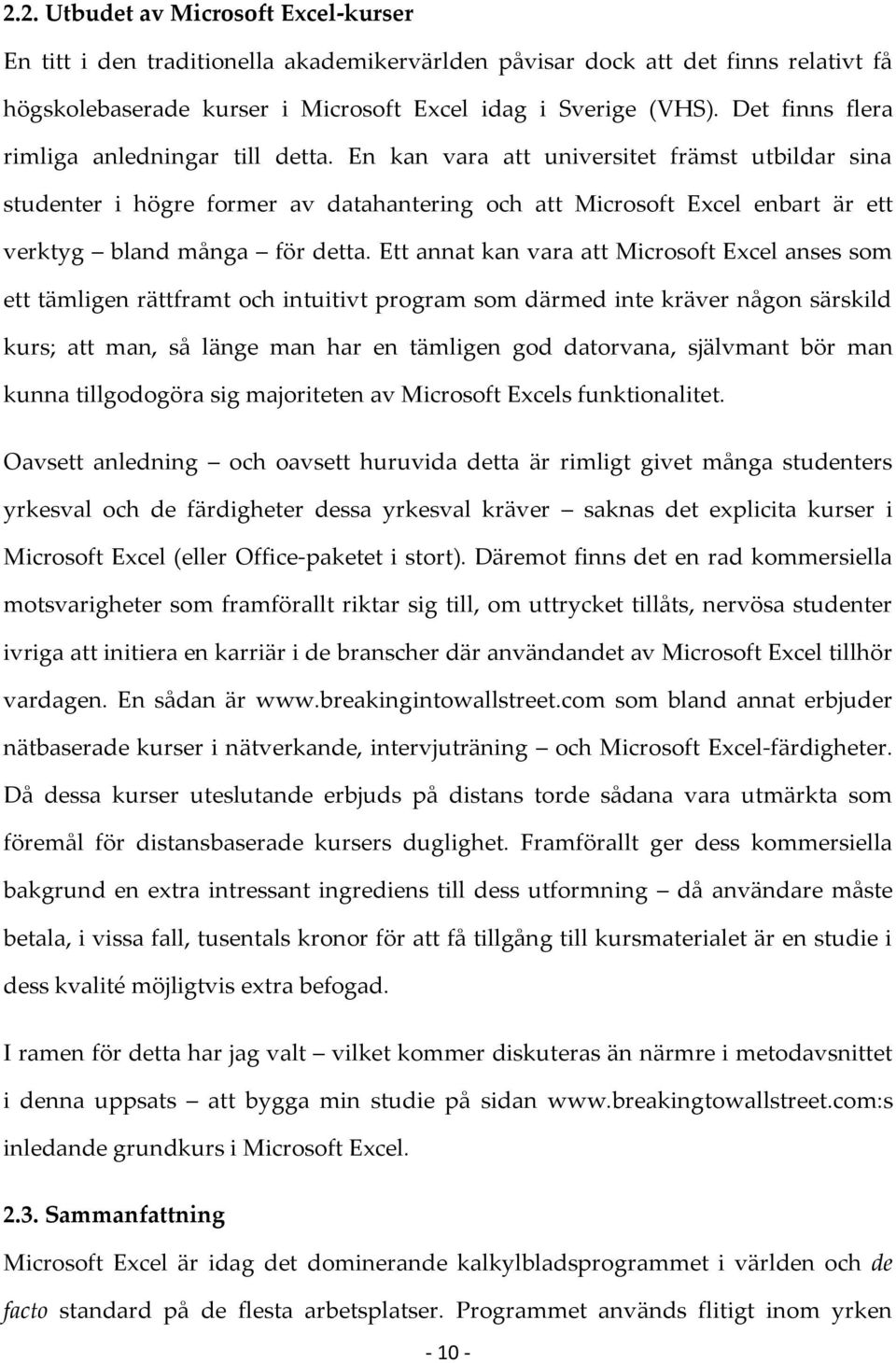 En kan vara att universitet främst utbildar sina studenter i högre former av datahantering och att Microsoft Excel enbart är ett verktyg bland många för detta.