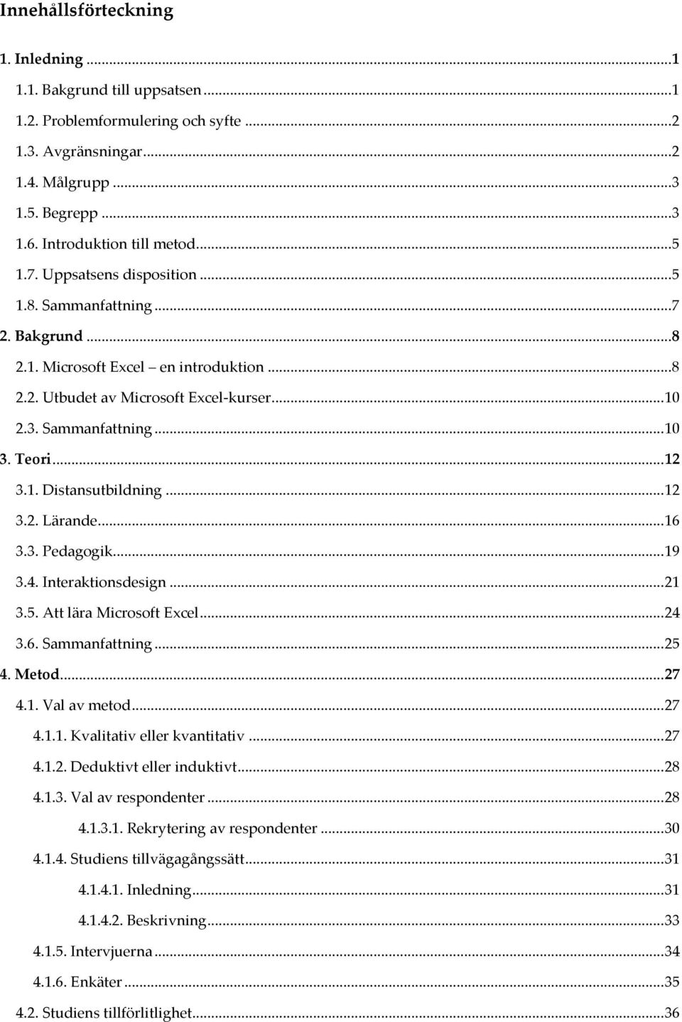 Sammanfattning... 10 3. Teori... 12 3.1. Distansutbildning... 12 3.2. Lärande... 16 3.3. Pedagogik... 19 3.4. Interaktionsdesign... 21 3.5. Att lära Microsoft Excel... 24 3.6. Sammanfattning... 25 4.