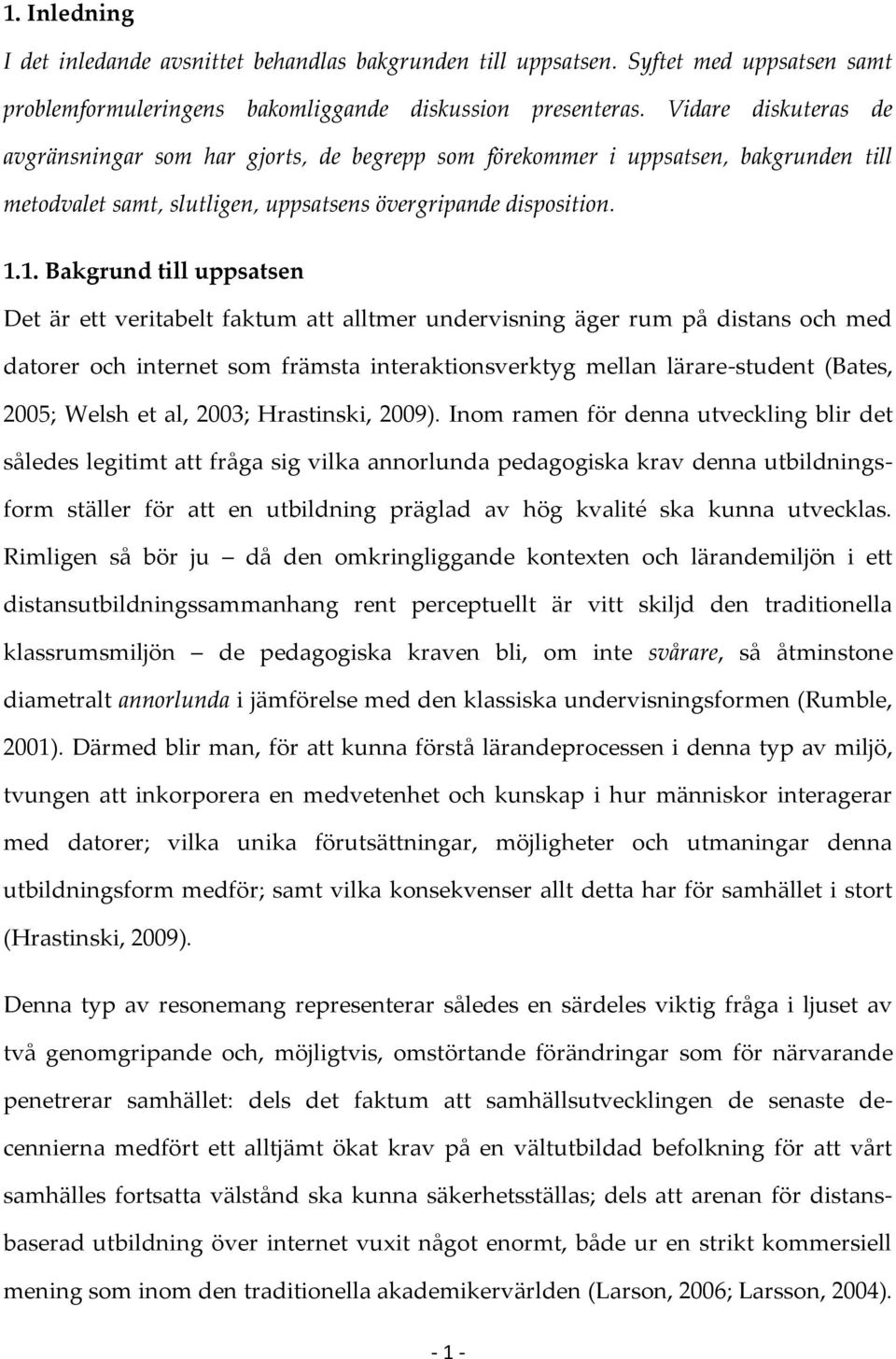 1. Bakgrund till uppsatsen Det är ett veritabelt faktum att alltmer undervisning äger rum på distans och med datorer och internet som främsta interaktionsverktyg mellan lärare-student (Bates, 2005;