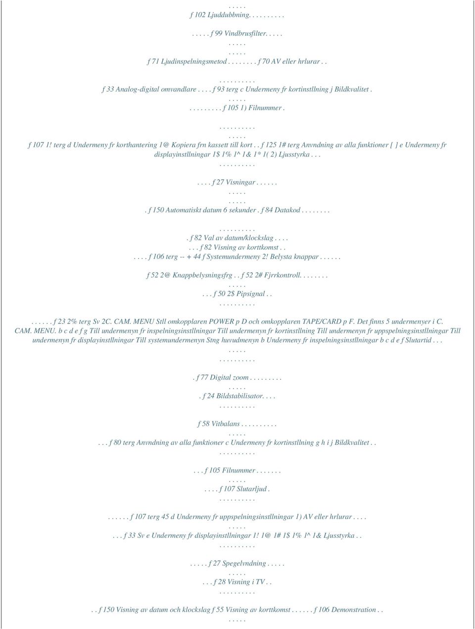 . f 125 1# terg Anvndning av alla funktioner [ ] e Undermeny fr displayinstllningar 1$ 1% 1^ 1& 1* 1( 2) Ljusstyrka....... f 27 Visningar.. f 150 Automatiskt datum 6 sekunder. f 84 Datakod.