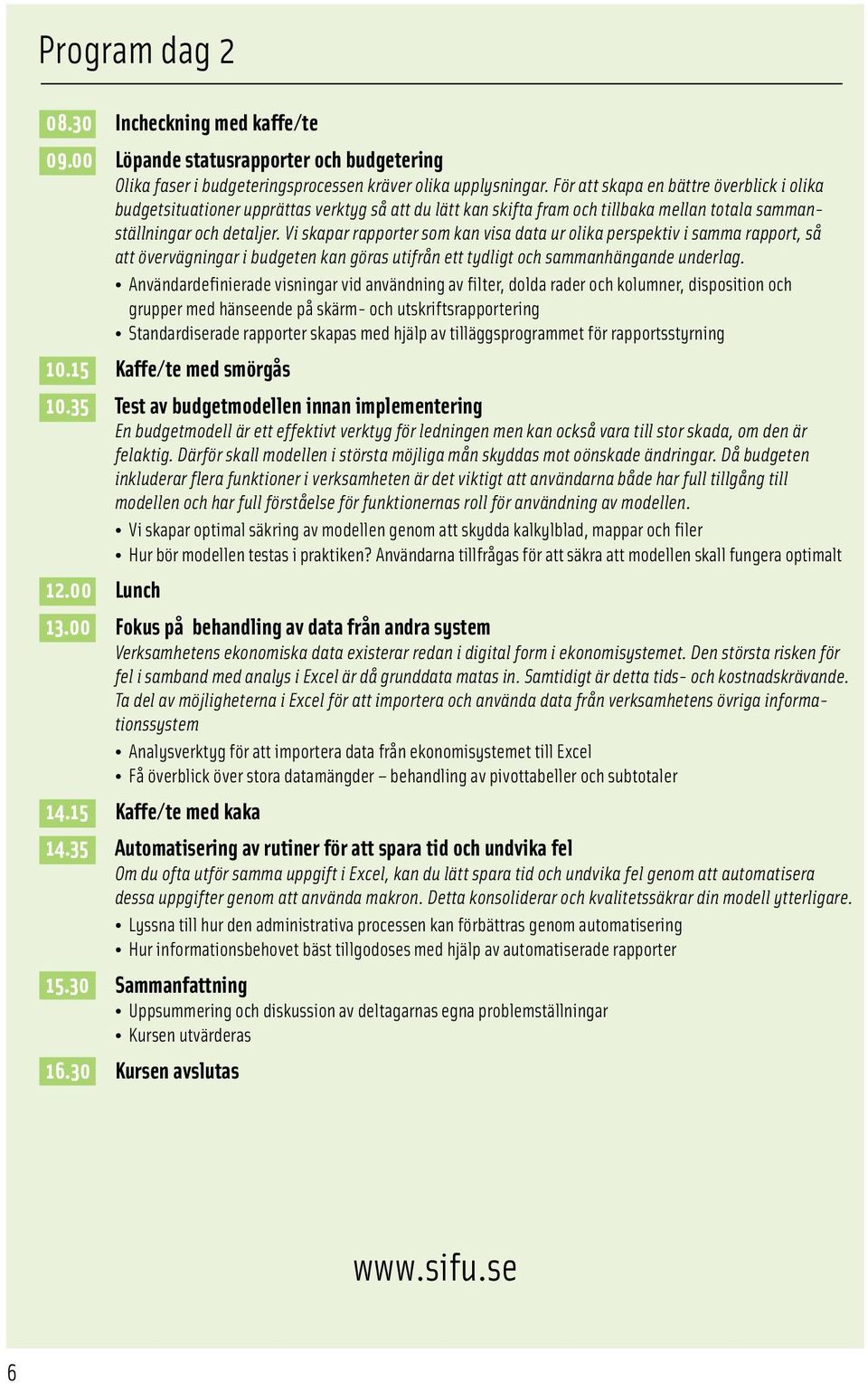 Vi skapar rapporter som kan visa data ur olika perspektiv i samma rapport, så att övervägningar i budgeten kan göras utifrån ett tydligt och sammanhängande underlag.