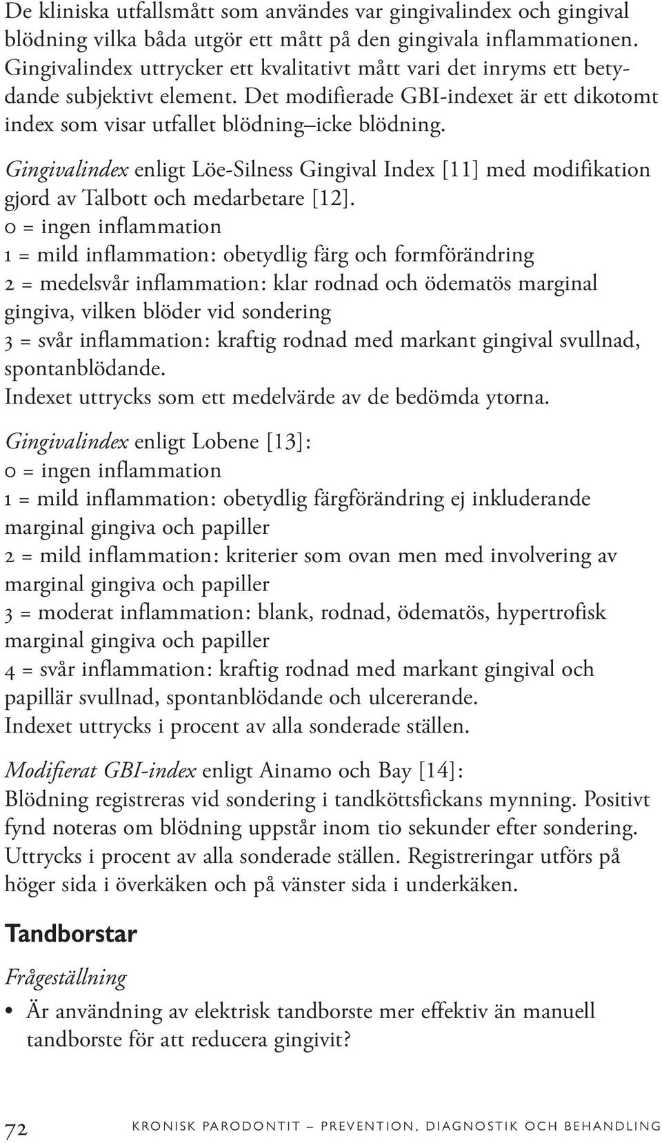 Gingivalindex enligt Löe-Silness Gingival Index [11] med modifikation gjord av Talbott och medarbetare [12].