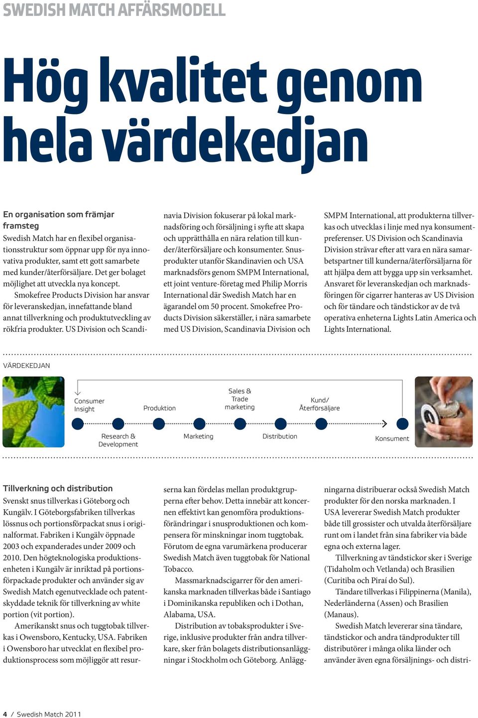 Smokefree Products Division har ansvar för leveranskedjan, innefattande bland annat tillverkning och produktutveckling av rökfria produkter.