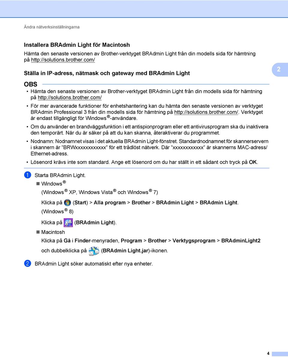 com/ För mer avancerade funktioner för enhetshantering kan du hämta den senaste versionen av verktyget BRAdmin Professional 3 från din modells sida för hämtning på http://solutions.brother.com/. Verktyget är endast tillgängligt för Windows -användare.