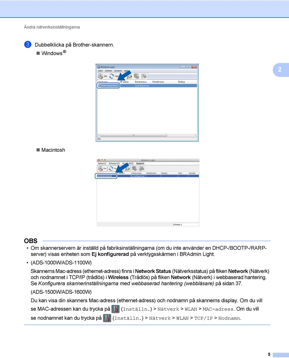 (ADS-1000W/ADS-1100W) Skannerns Mac-adress (ethernet-adress) finns i Network Status (Nätverksstatus) på fliken Network (Nätverk) och nodnamnet i TCP/IP (trådlös) i Wireless (Trådlös) på fliken