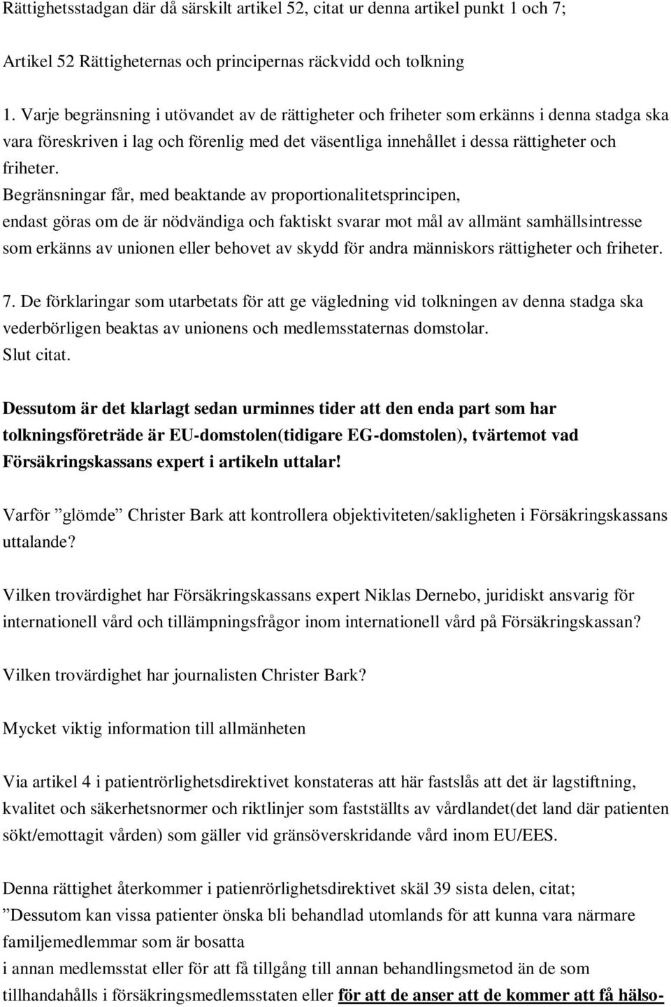 Begränsningar får, med beaktande av proportionalitetsprincipen, endast göras om de är nödvändiga och faktiskt svarar mot mål av allmänt samhällsintresse som erkänns av unionen eller behovet av skydd