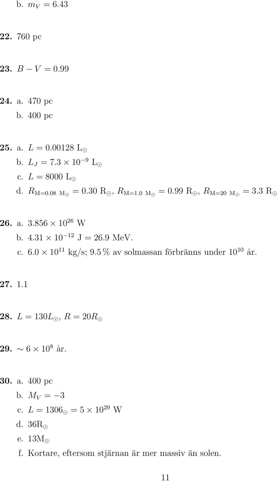 9 MeV. c. 6.0 10 11 kg/s; 9.5 % av solmassan förbränns under 10 10 år. 27. 1.1 28. L = 130L, R = 20R 29. 6 10 8 år.