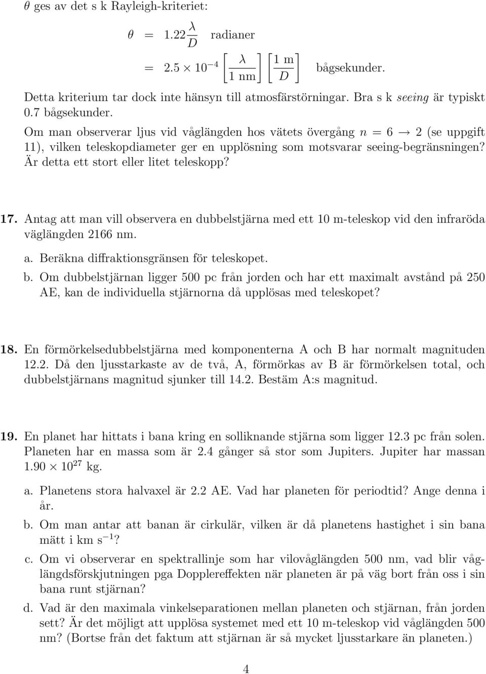 Är detta ett stort eller litet teleskopp? 17. Antag att man vill observera en dubbelstjärna med ett 10 m-teleskop vid den infraröda väglängden 2166 nm. a. Beräkna diffraktionsgränsen för teleskopet.