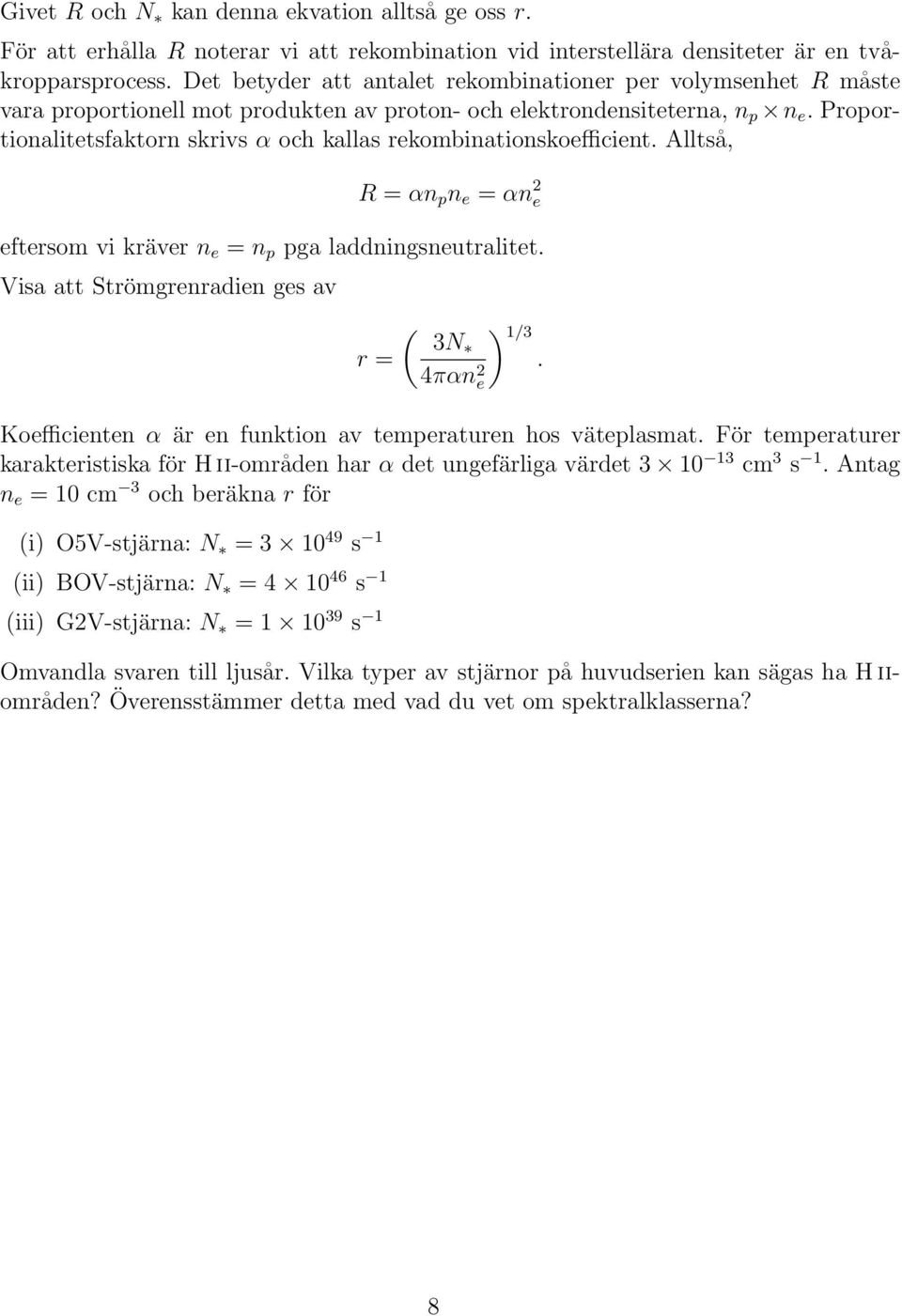 Proportionalitetsfaktorn skrivs α och kallas rekombinationskoefficient. Alltså, R = αn p n e = αn 2 e eftersom vi kräver n e = n p pga laddningsneutralitet.