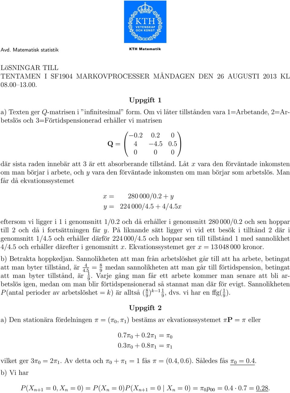 Låt x vara den förväntade inkomsten om man börjar i arbete, och y vara den förväntade inkomsten om man börjar som arbetslös. Man får då ekvationssystemet x = y = 280 000/0.2 + y 224 000/4.5 + 4/4.