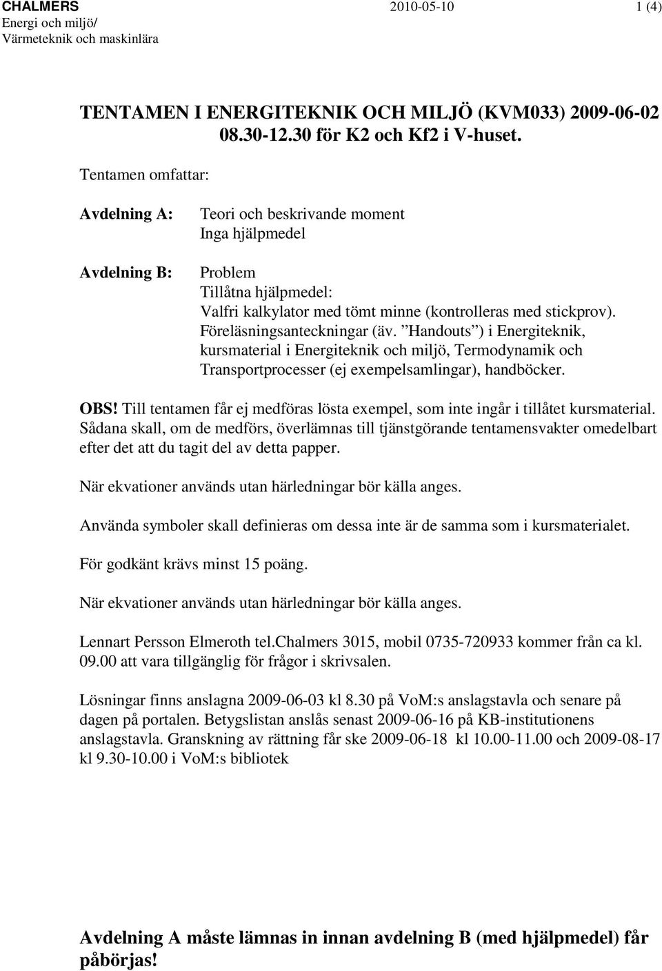 Föreläsningsanteckningar (äv. Handouts ) i Energiteknik, kursmaterial i Energiteknik och miljö, Termodynamik och Transportprocesser (ej exempelsamlingar), handböcker. OBS!