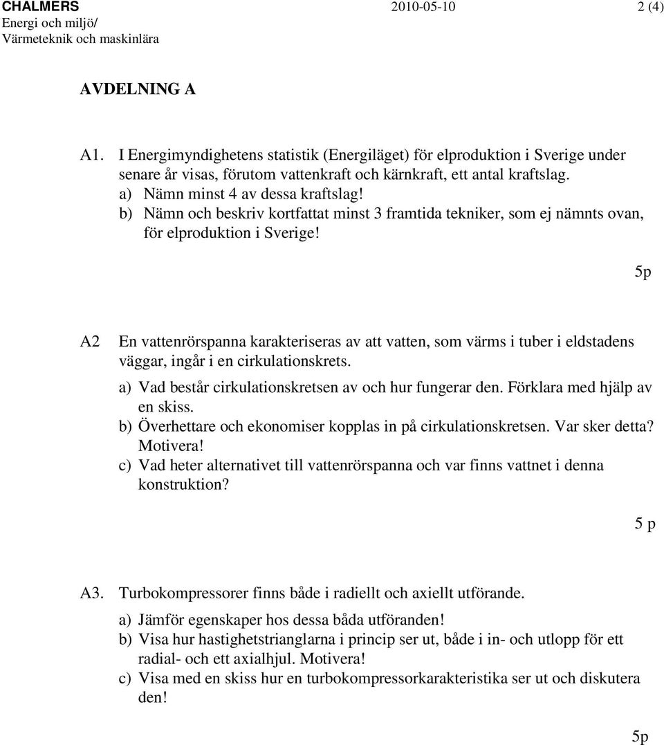 b) Nämn och beskriv kortfattat minst 3 framtida tekniker, som ej nämnts ovan, för elproduktion i Sverige!