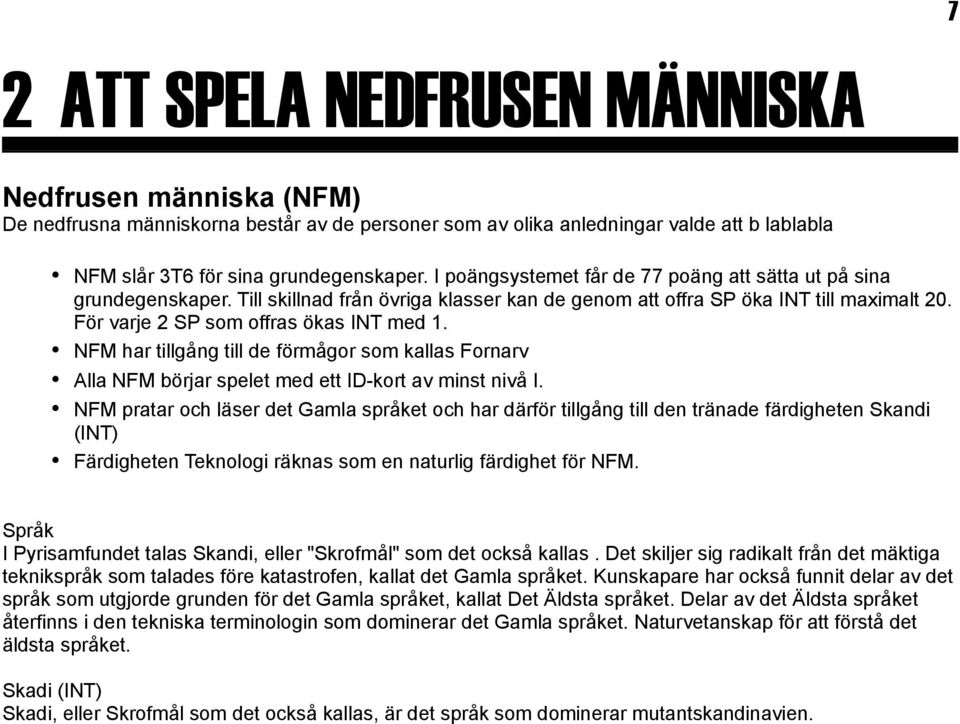 NFM har tillgång till de förmågor som kallas Fornarv Alla NFM börjar spelet med ett ID-kort av minst nivå I.