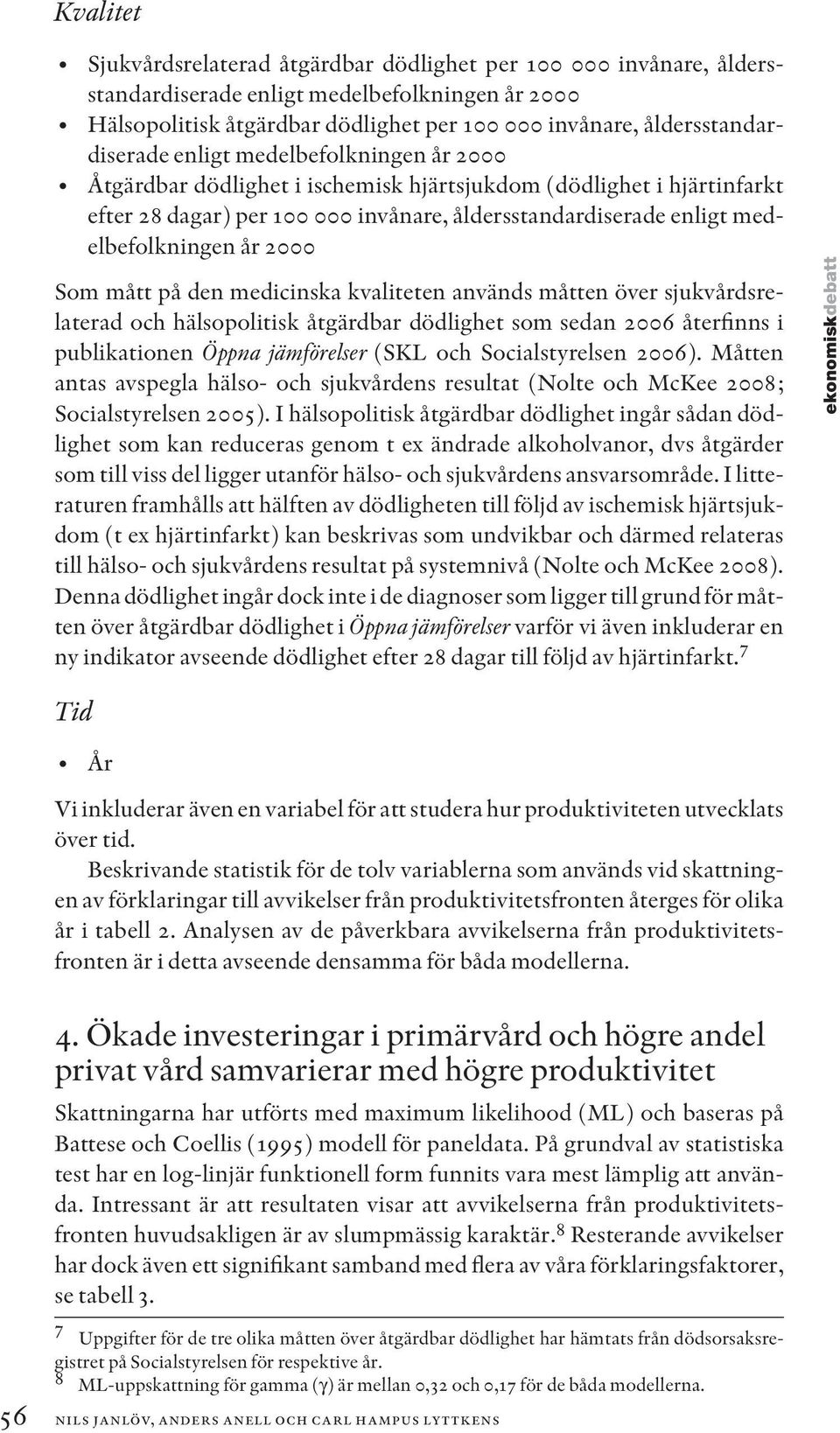 medelbefolkningen år 2000 Som mått på den medicinska kvaliteten används måtten över sjukvårdsrelaterad och hälsopolitisk åtgärdbar dödlighet som sedan 2006 återfinns i publikationen Öppna jämförelser