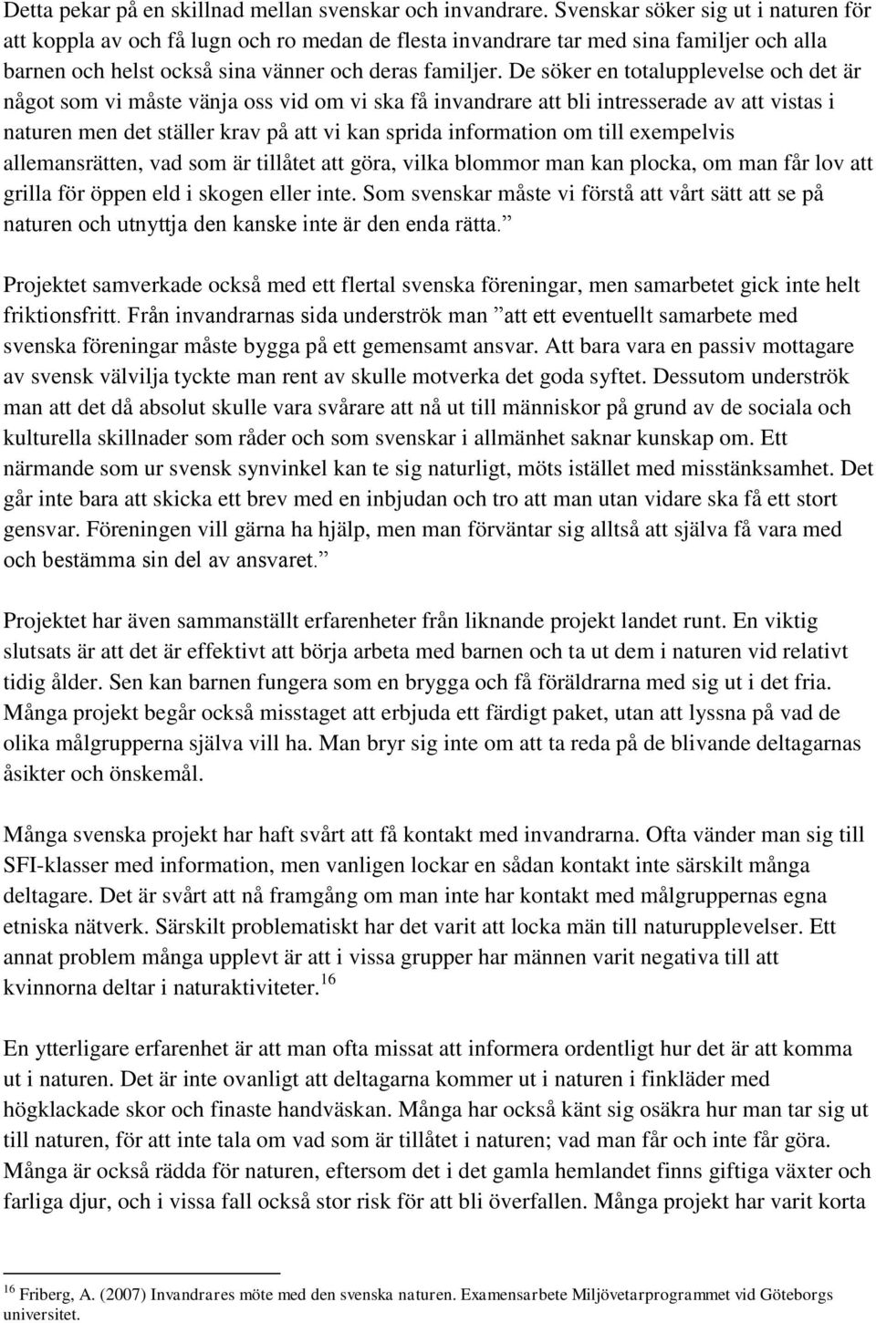 De söker en totalupplevelse och det är något som vi måste vänja oss vid om vi ska få invandrare att bli intresserade av att vistas i naturen men det ställer krav på att vi kan sprida information om