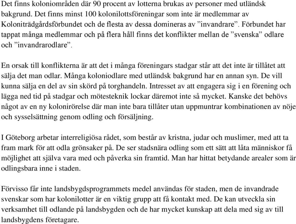 Förbundet har tappat många medlemmar och på flera håll finns det konflikter mellan de svenska odlare och invandrarodlare.