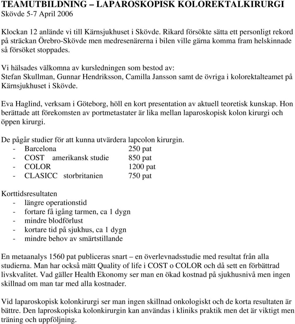 Vi hälsades välkomna av kursledningen som bestod av: Stefan Skullman, Gunnar Hendriksson, Camilla Jansson samt de övriga i kolorektalteamet på Kärnsjukhuset i Skövde.