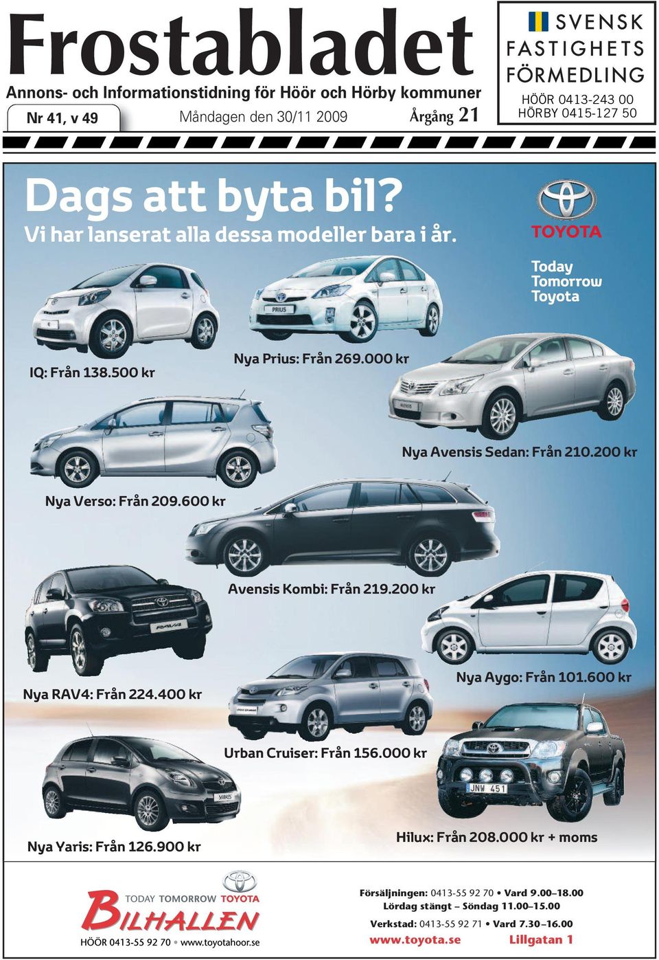 200 kr Nya Verso: Från 209.600 kr Avensis Kombi: Från 219.200 kr Nya RAV4: Från 224.400 kr Nya Aygo: Från 101.600 kr Urban Cruiser: Från 156.