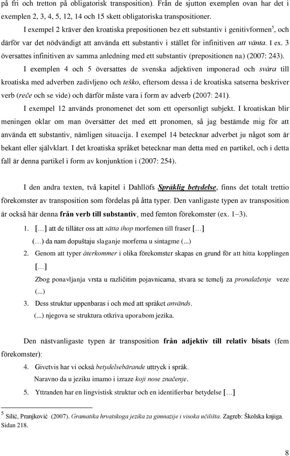3 översattes infinitiven av samma anledning med ett substantiv (prepositionen na) (2007: 243).
