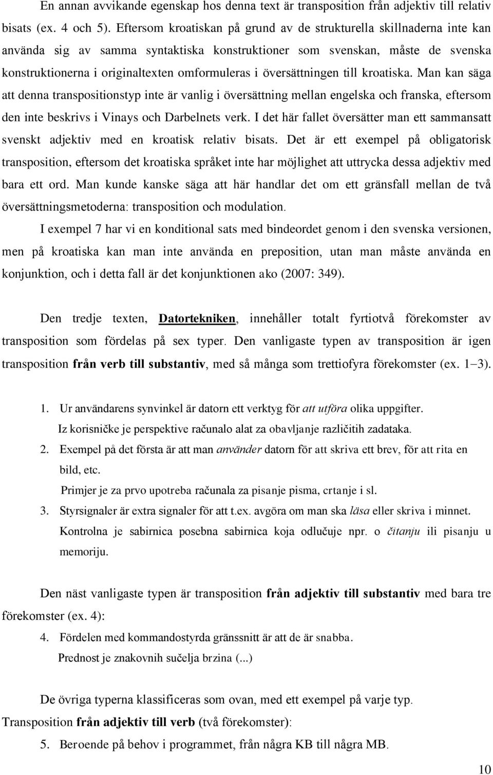 översättningen till kroatiska. Man kan säga att denna transpositionstyp inte är vanlig i översättning mellan engelska och franska, eftersom den inte beskrivs i Vinays och Darbelnets verk.