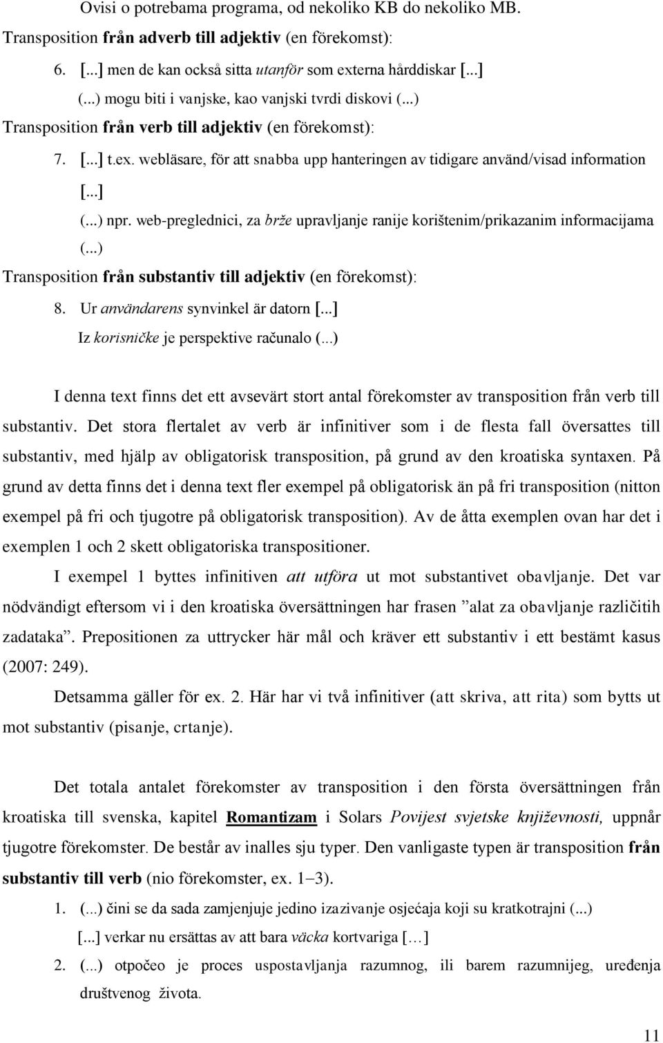 web-preglednici, za brže upravljanje ranije korištenim/prikazanim informacijama (...) Transposition från substantiv till adjektiv (en förekomst): 8. Ur användarens synvinkel är datorn.