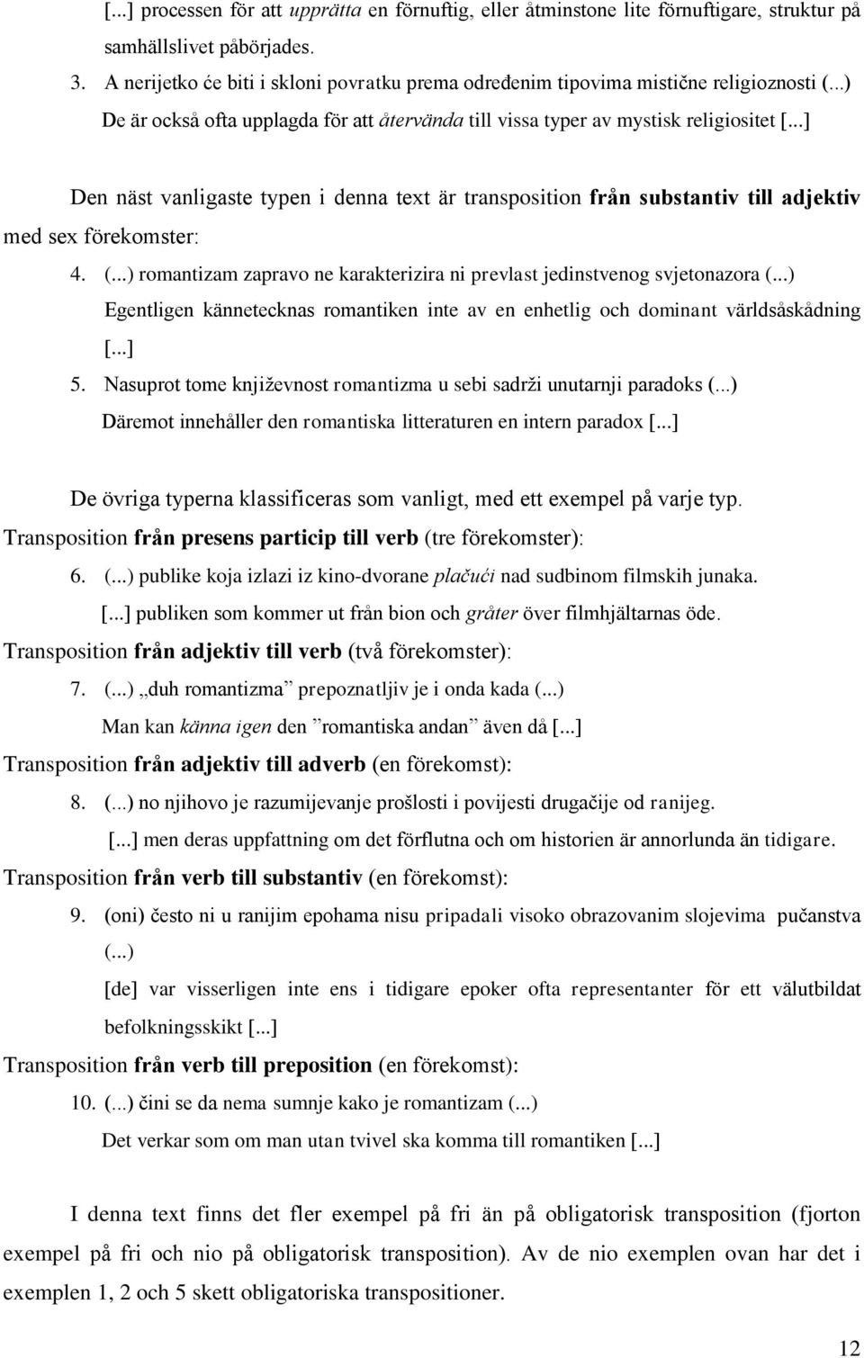 .. Den näst vanligaste typen i denna text är transposition från substantiv till adjektiv med sex förekomster: 4. (...) romantizam zapravo ne karakterizira ni prevlast jedinstvenog svjetonazora (.