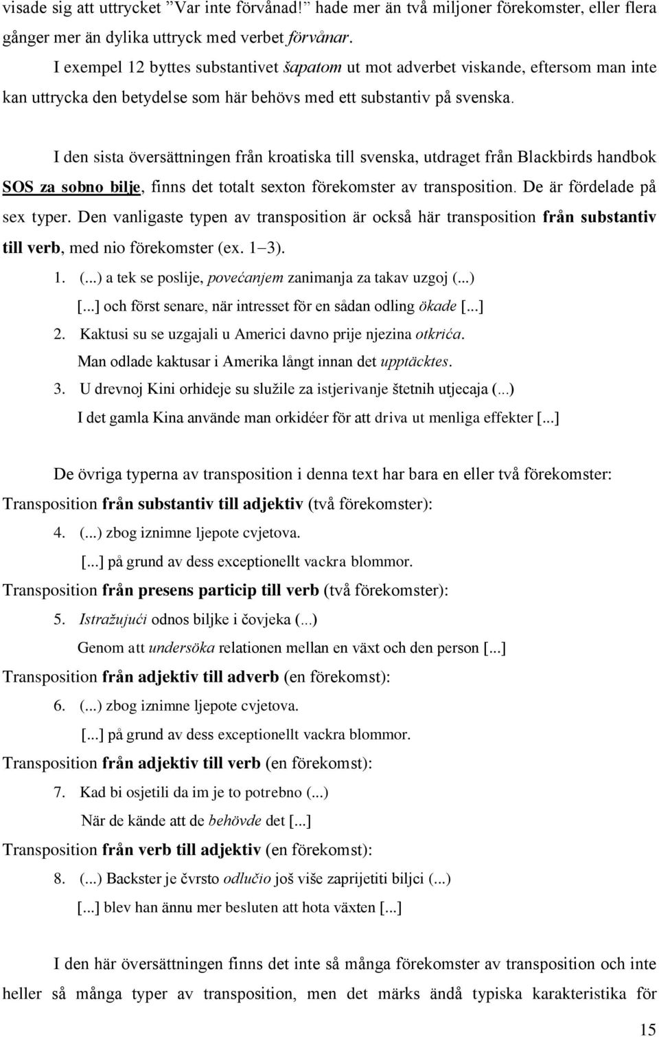 I den sista översättningen från kroatiska till svenska, utdraget från Blackbirds handbok SOS za sobno bilje, finns det totalt sexton förekomster av transposition. De är fördelade på sex typer.