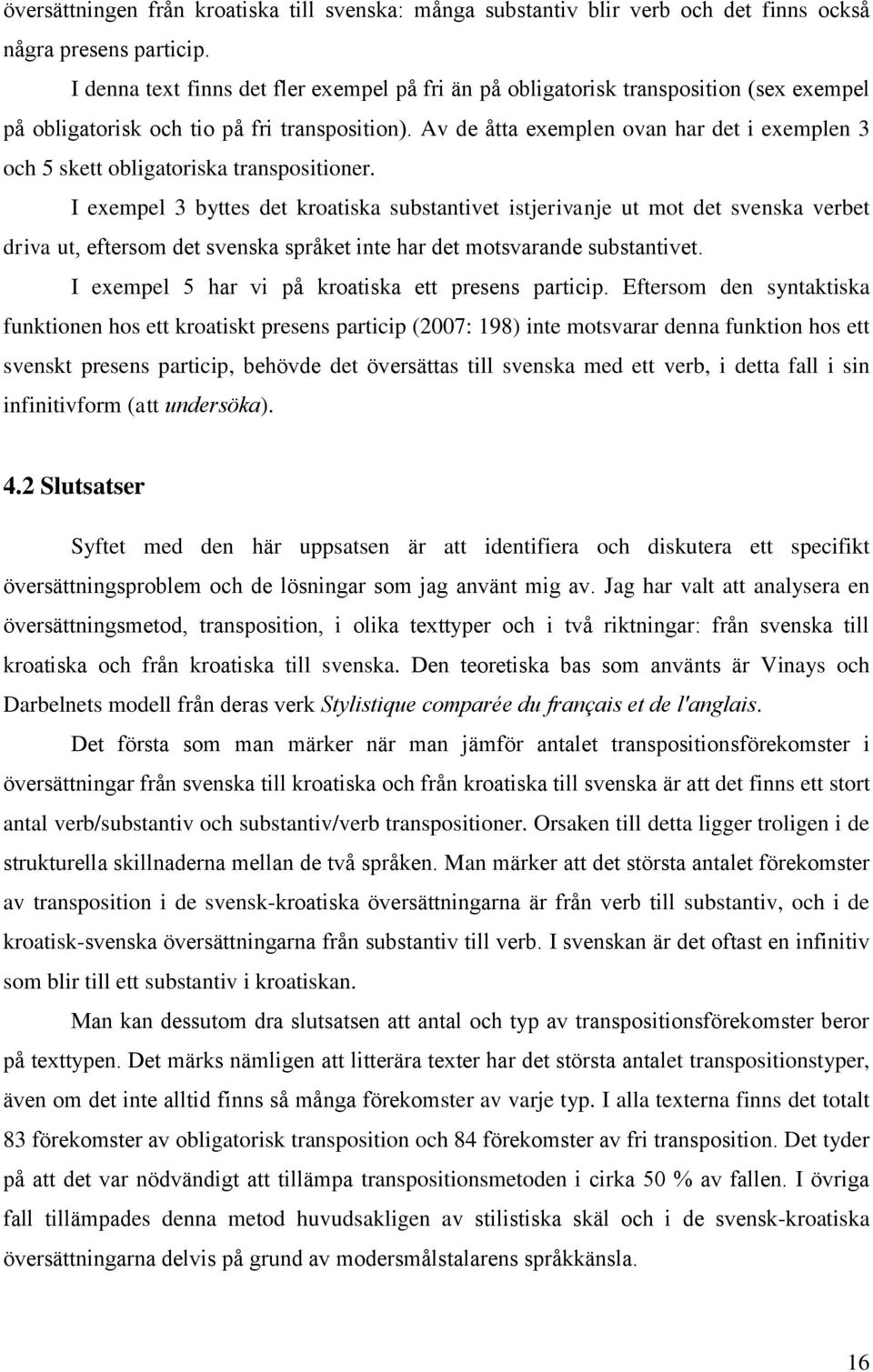 Av de åtta exemplen ovan har det i exemplen 3 och 5 skett obligatoriska transpositioner.