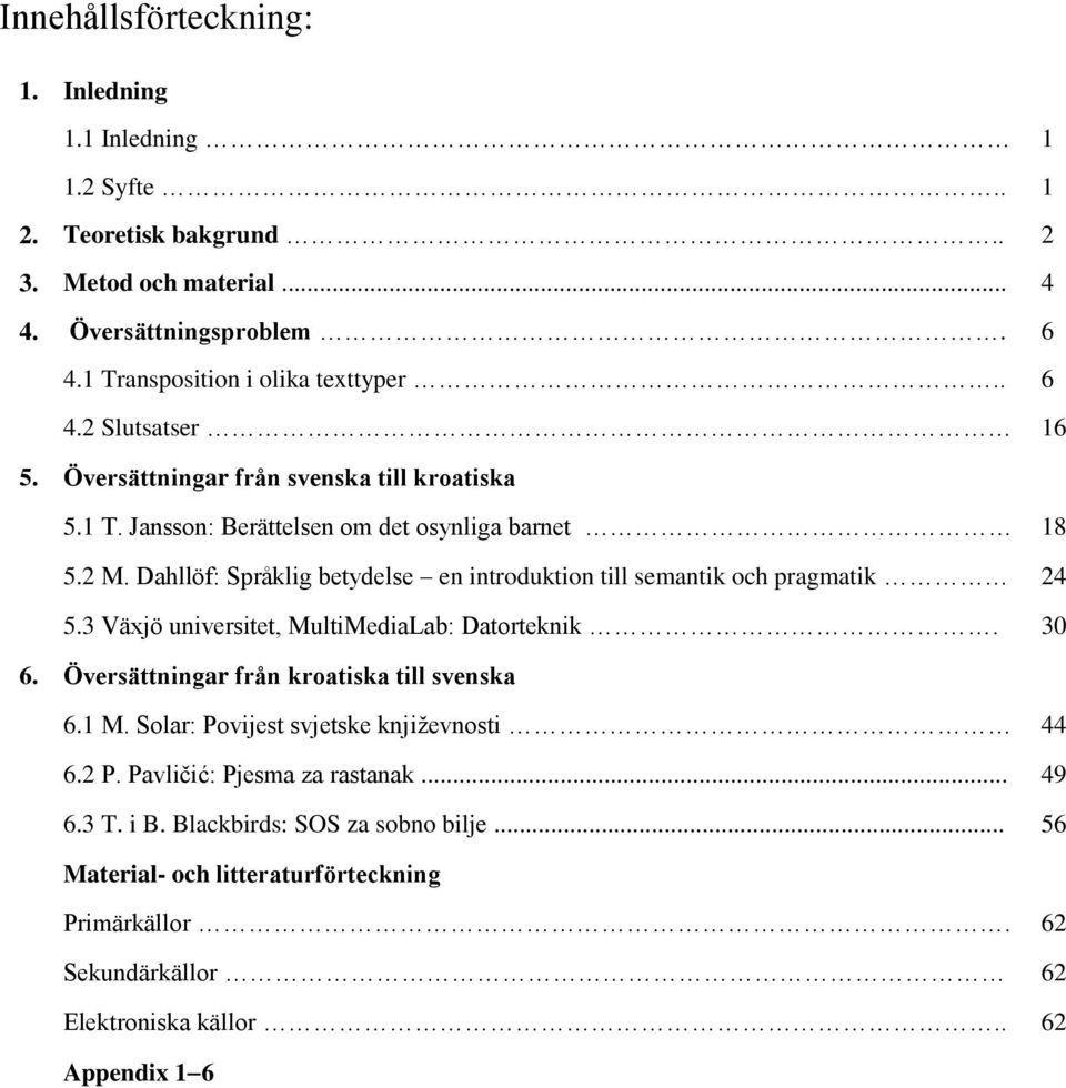 Dahllöf: Språklig betydelse en introduktion till semantik och pragmatik 24 5.3 Växjö universitet, MultiMediaLab: Datorteknik. 30 6. Översättningar från kroatiska till svenska 6.1 M.