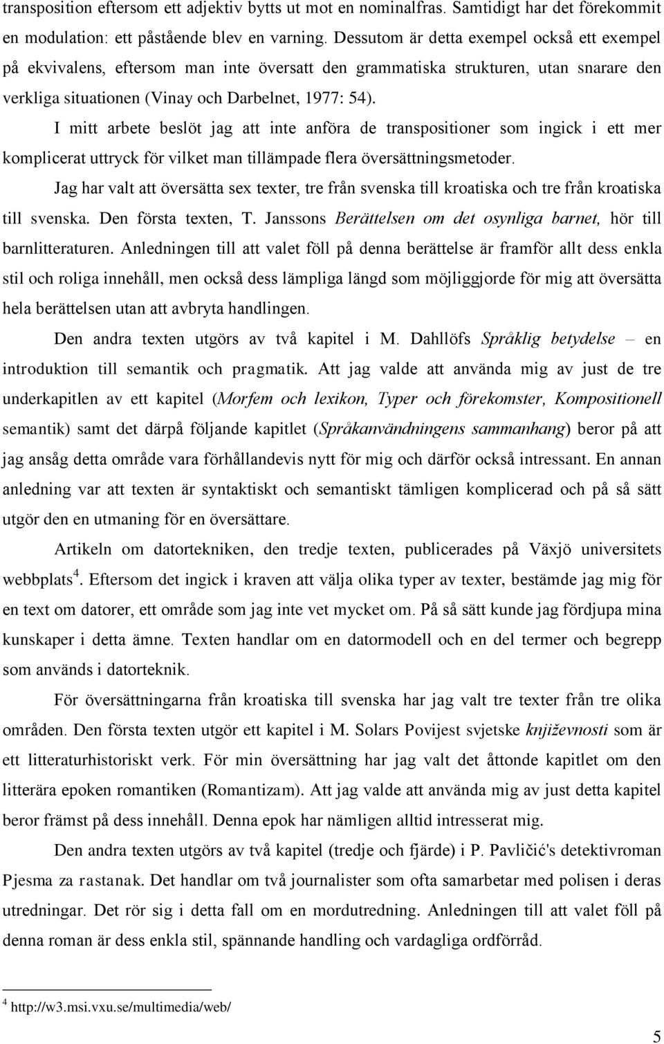 I mitt arbete beslöt jag att inte anföra de transpositioner som ingick i ett mer komplicerat uttryck för vilket man tillämpade flera översättningsmetoder.