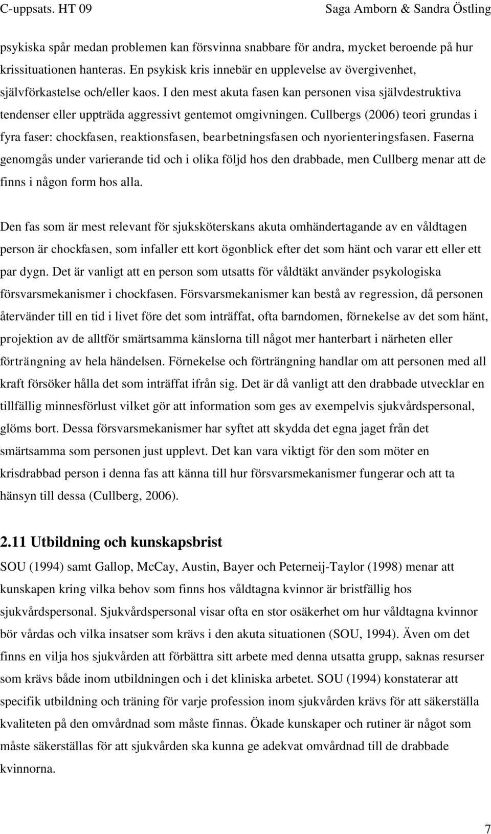 Cullbergs (2006) teori grundas i fyra faser: chockfasen, reaktionsfasen, bearbetningsfasen och nyorienteringsfasen.