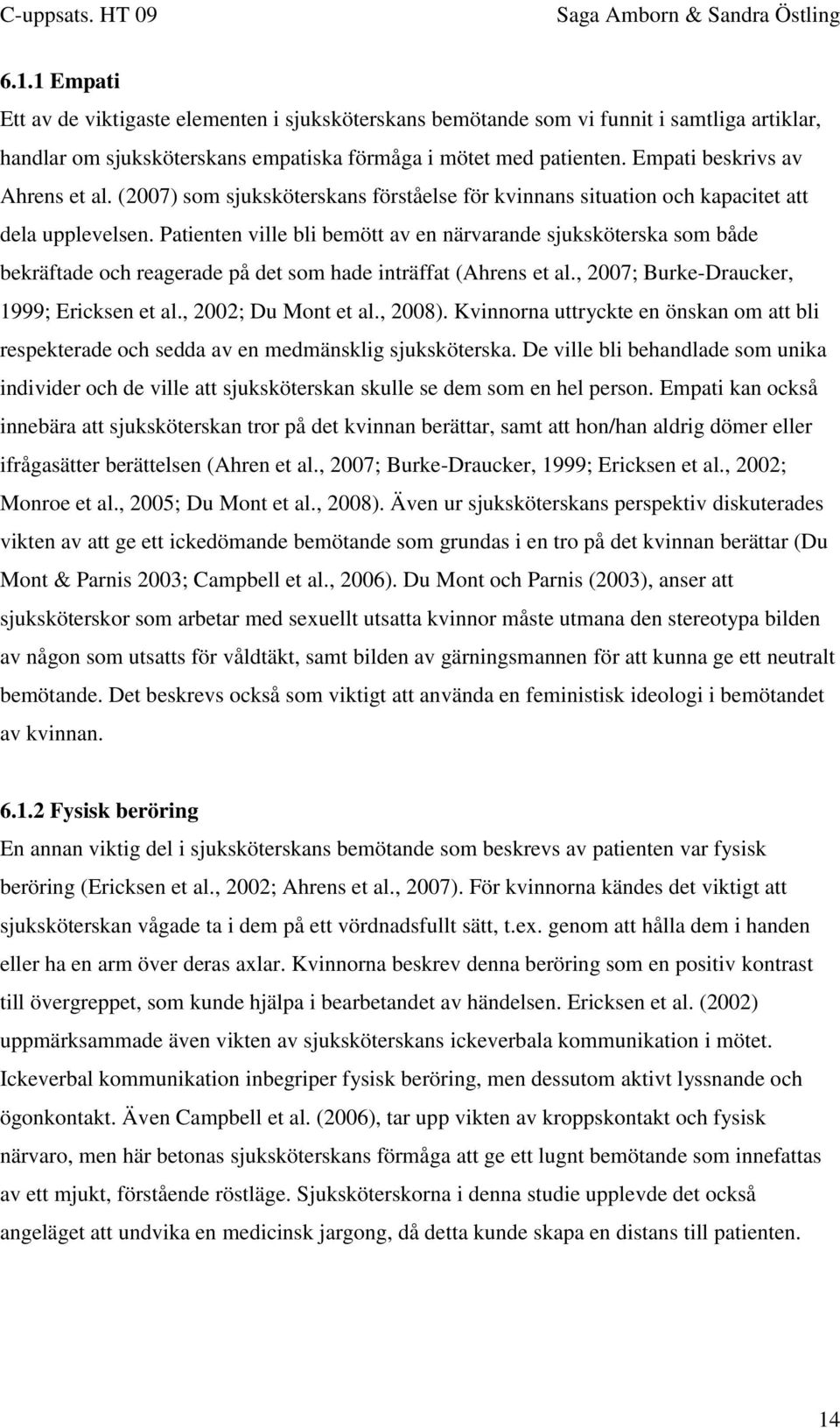 Patienten ville bli bemött av en närvarande sjuksköterska som både bekräftade och reagerade på det som hade inträffat (Ahrens et al., 2007; Burke-Draucker, 1999; Ericksen et al., 2002; Du Mont et al.