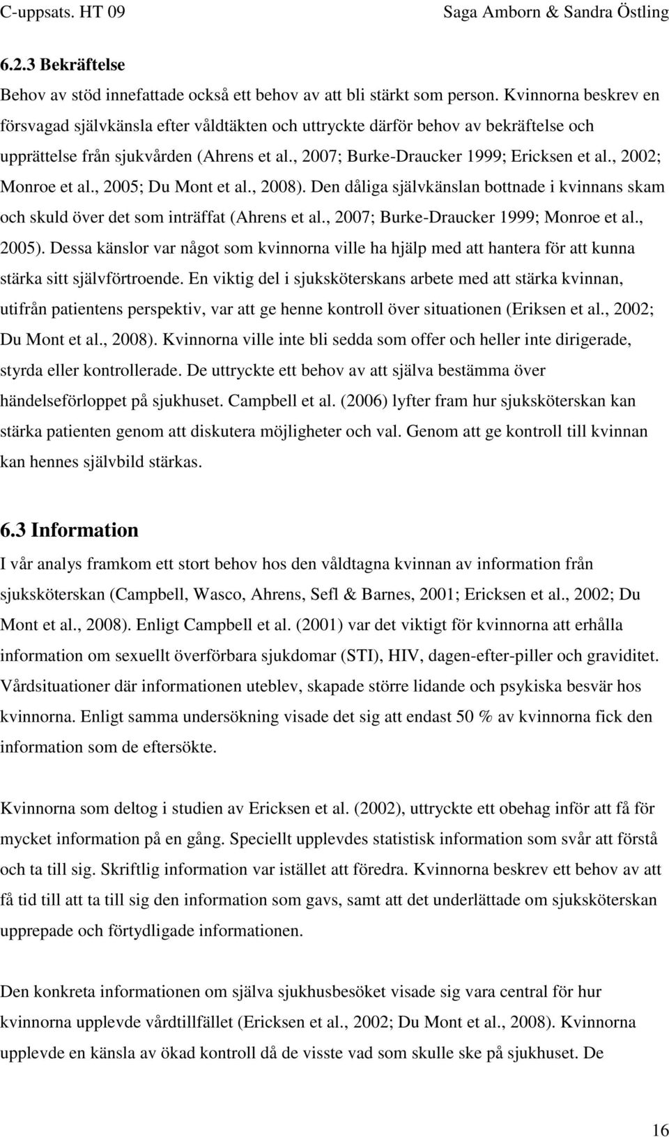 , 2002; Monroe et al., 2005; Du Mont et al., 2008). Den dåliga självkänslan bottnade i kvinnans skam och skuld över det som inträffat (Ahrens et al., 2007; Burke-Draucker 1999; Monroe et al., 2005).