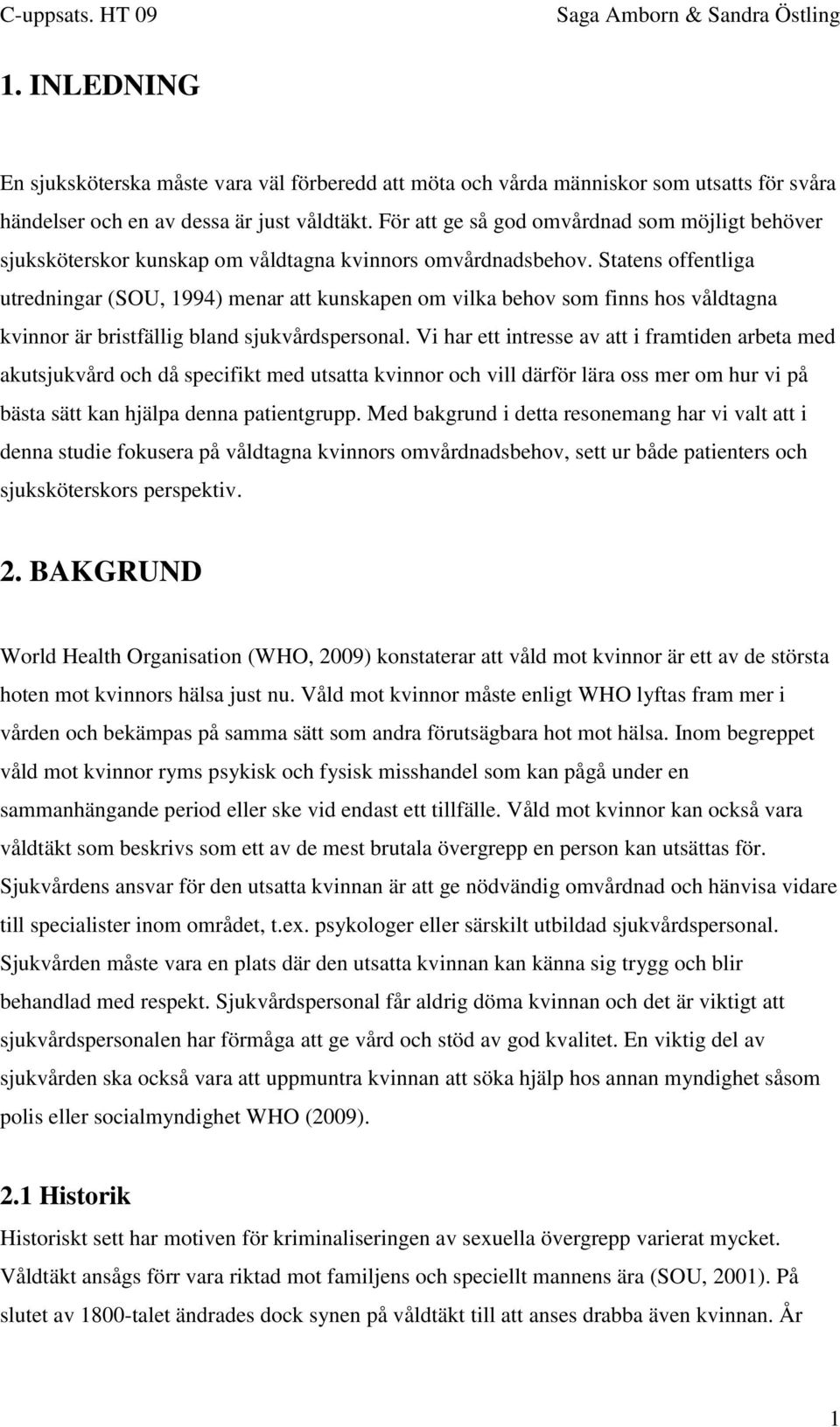 Statens offentliga utredningar (SOU, 1994) menar att kunskapen om vilka behov som finns hos våldtagna kvinnor är bristfällig bland sjukvårdspersonal.