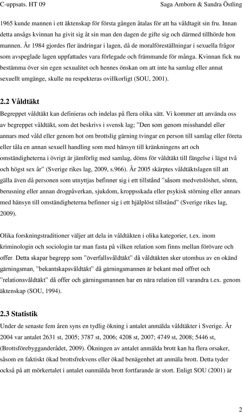 Kvinnan fick nu bestämma över sin egen sexualitet och hennes önskan om att inte ha samlag eller annat sexuellt umgänge, skulle nu respekteras ovillkorligt (SOU, 20