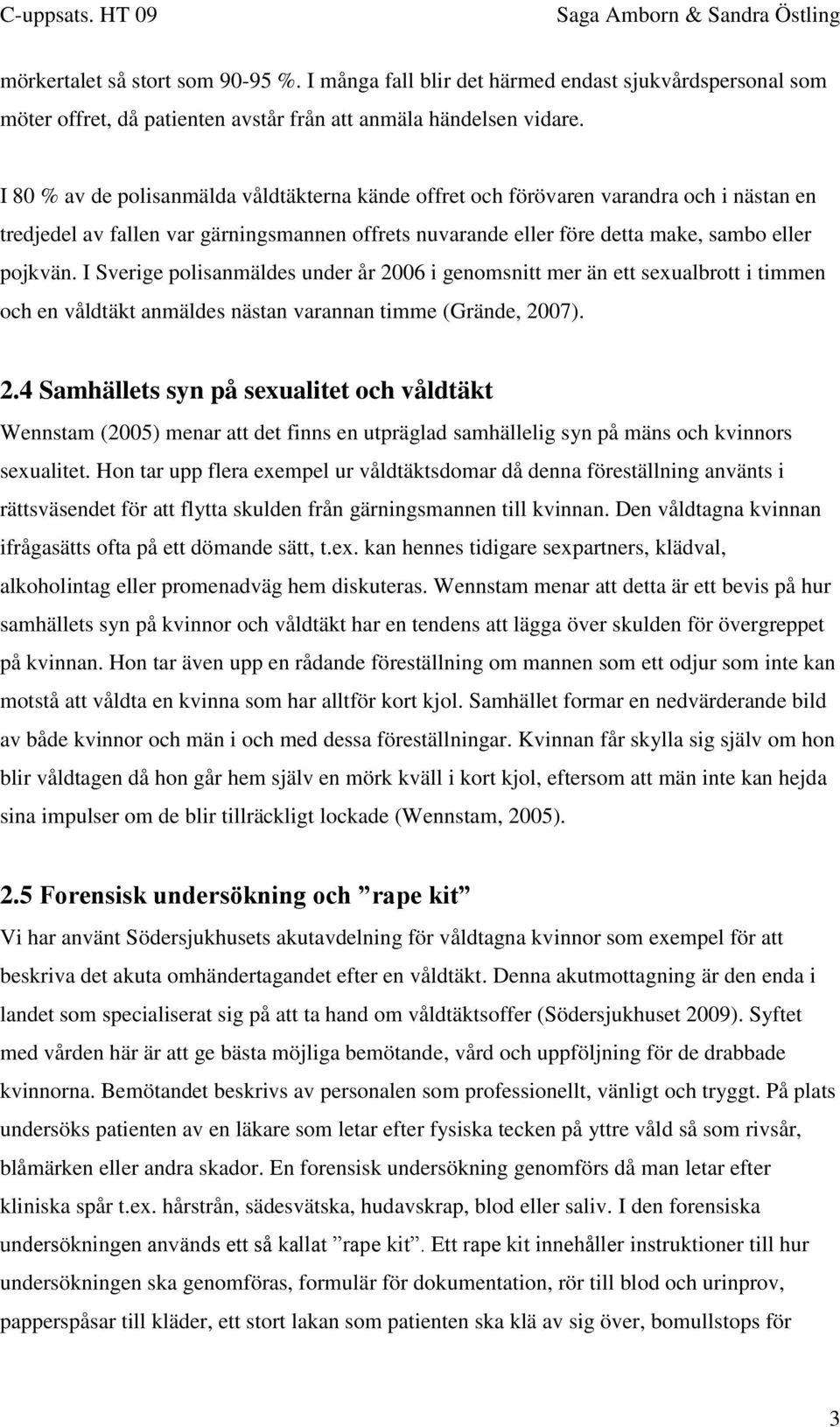 I Sverige polisanmäldes under år 2006 i genomsnitt mer än ett sexualbrott i timmen och en våldtäkt anmäldes nästan varannan timme (Grände, 2007). 2.4 Samhällets syn på sexualitet och våldtäkt Wennstam (2005) menar att det finns en utpräglad samhällelig syn på mäns och kvinnors sexualitet.