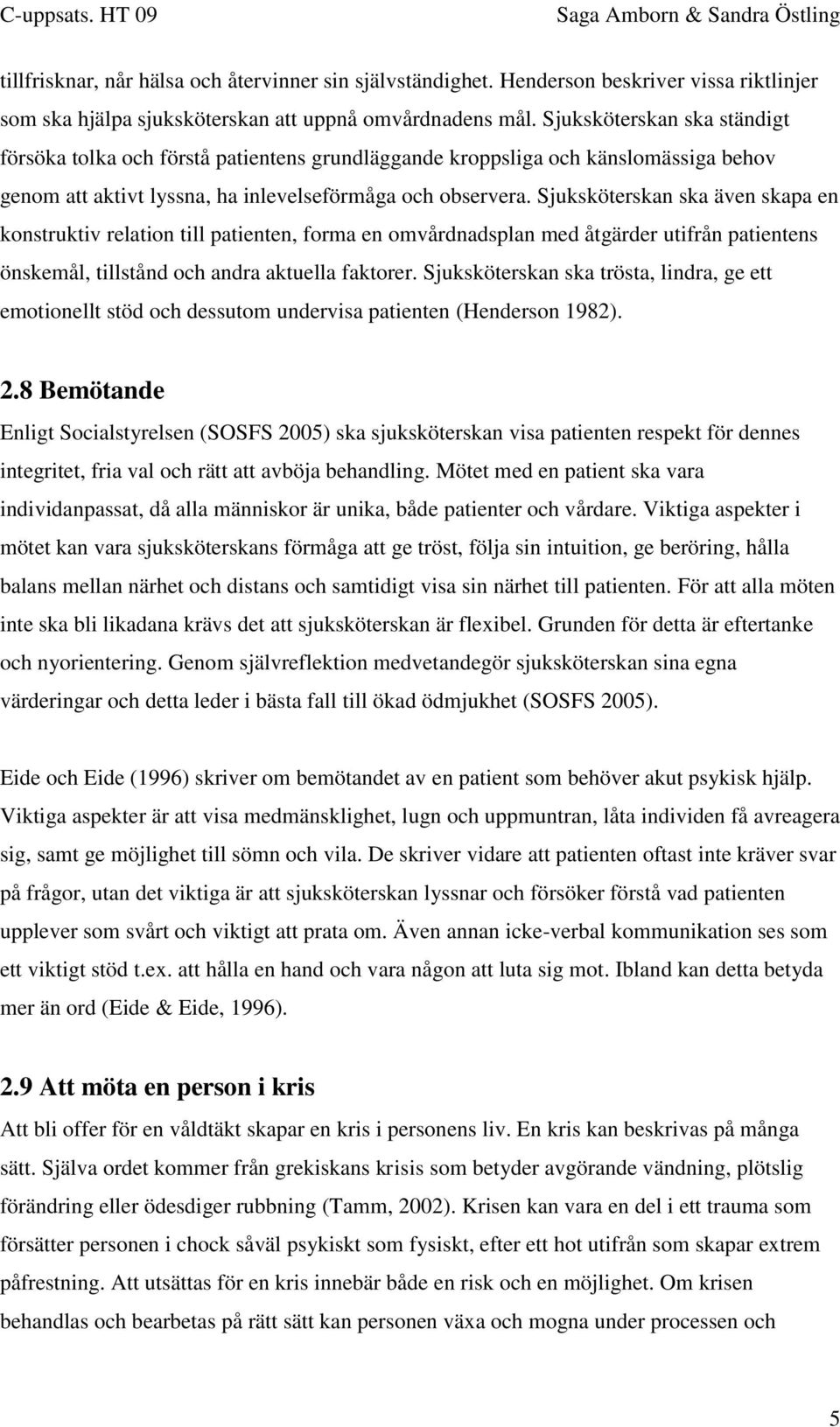 Sjuksköterskan ska även skapa en konstruktiv relation till patienten, forma en omvårdnadsplan med åtgärder utifrån patientens önskemål, tillstånd och andra aktuella faktorer.