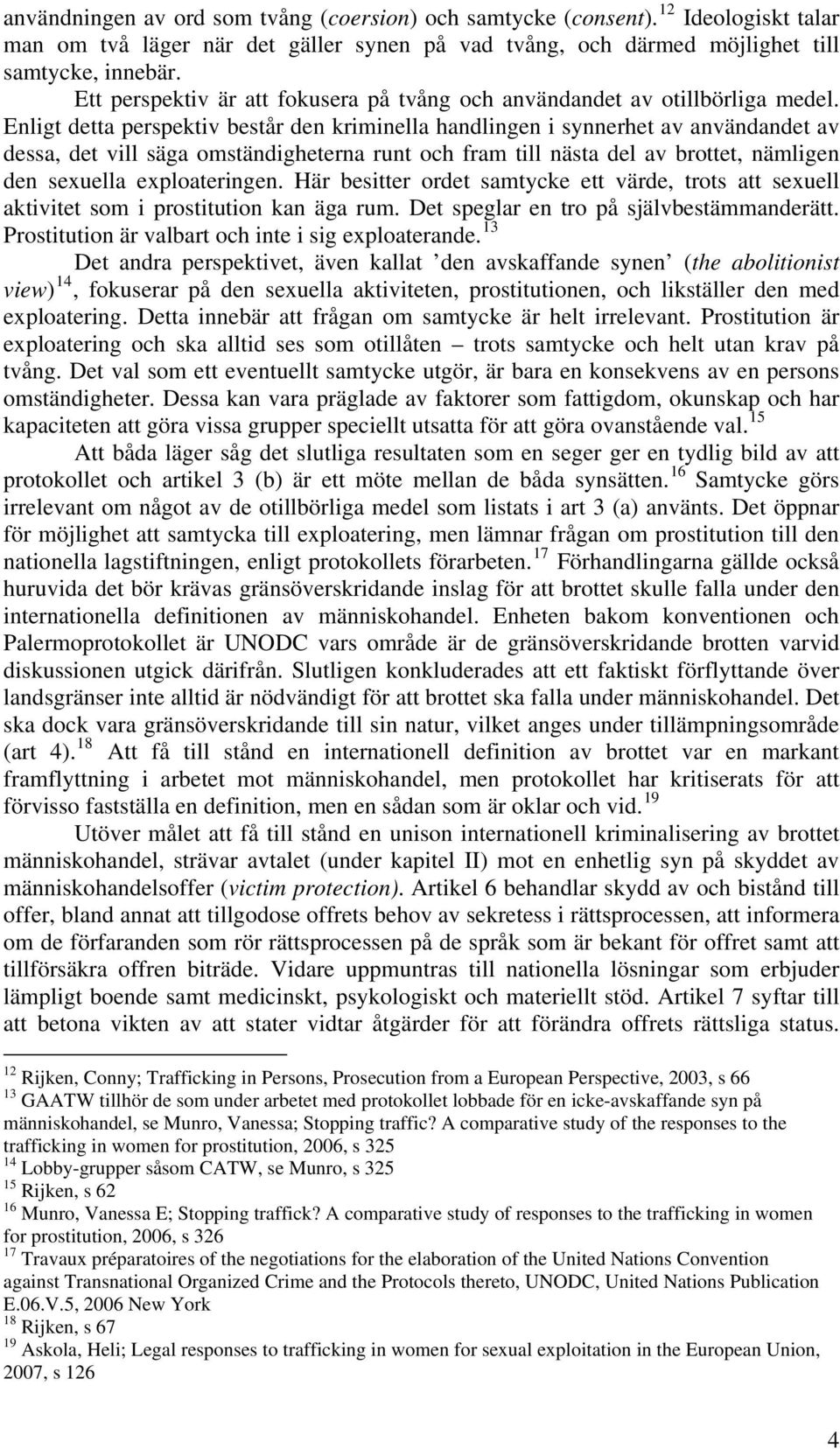 Enligt detta perspektiv består den kriminella handlingen i synnerhet av användandet av dessa, det vill säga omständigheterna runt och fram till nästa del av brottet, nämligen den sexuella