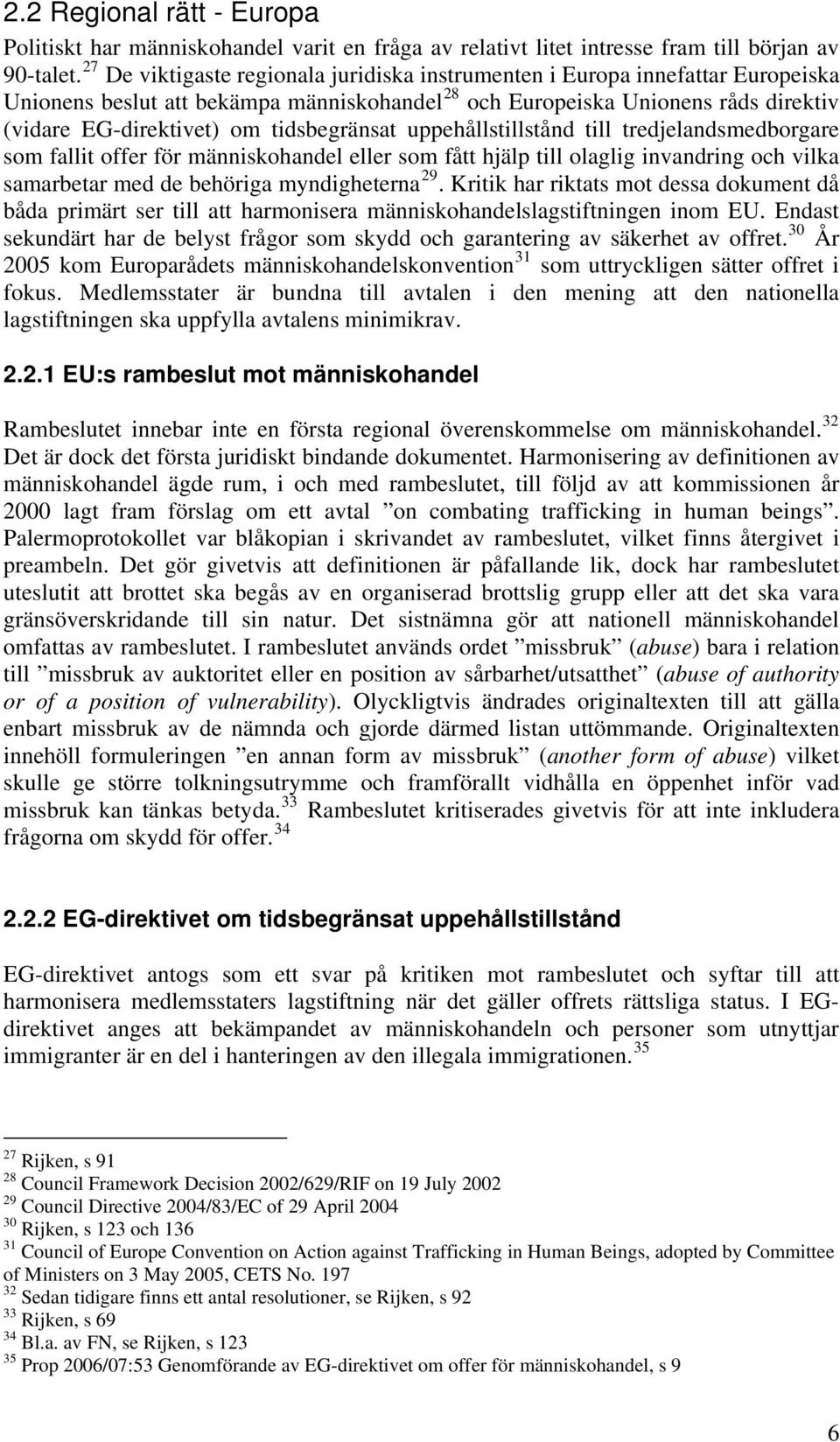 tidsbegränsat uppehållstillstånd till tredjelandsmedborgare som fallit offer för människohandel eller som fått hjälp till olaglig invandring och vilka samarbetar med de behöriga myndigheterna 29.