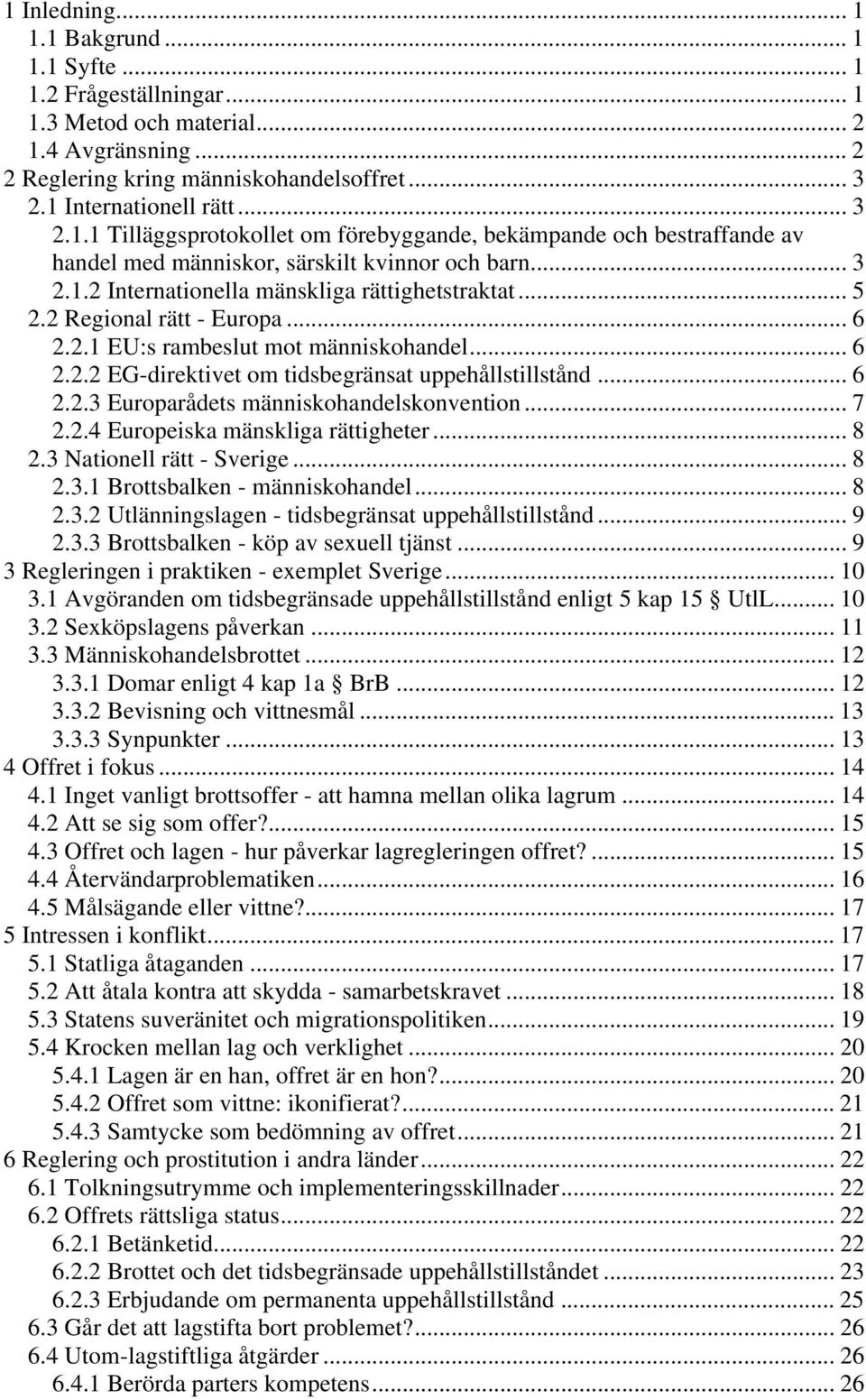 .. 7 2.2.4 Europeiska mänskliga rättigheter... 8 2.3 Nationell rätt - Sverige... 8 2.3.1 Brottsbalken - människohandel... 8 2.3.2 Utlänningslagen - tidsbegränsat uppehållstillstånd... 9 2.3.3 Brottsbalken - köp av sexuell tjänst.