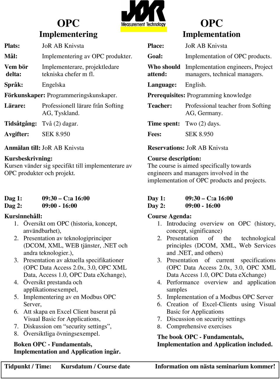 Översikt om OPC (historia, koncept, användbarhet), 2. Presentation av teknologiprinciper (DCOM, XML, WEB tjänster,.net och andra teknologier.), 3.