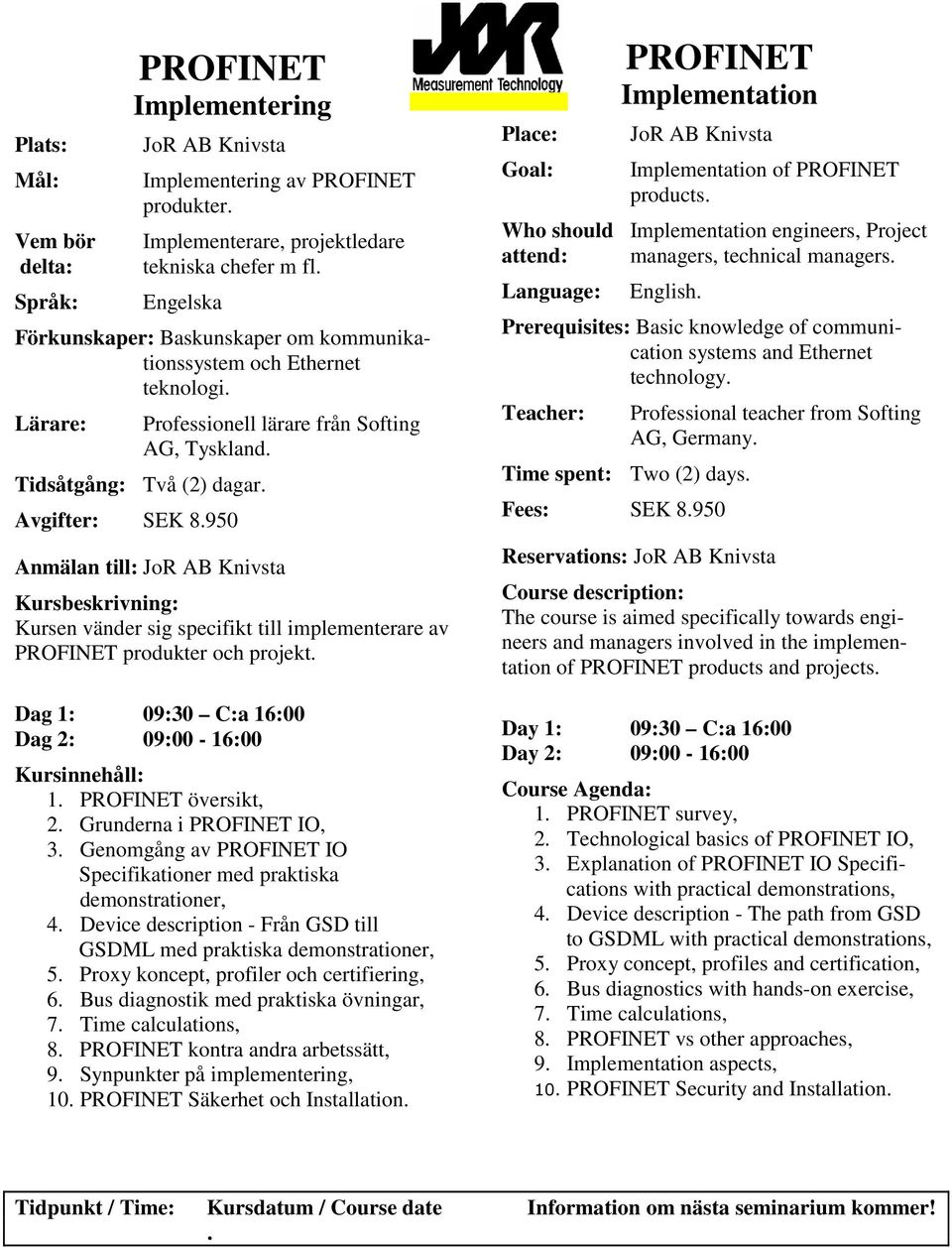 950 Anmälan till: Kursen vänder sig specifikt till implementerare av PROFINET produkter och projekt. 1. PROFINET översikt, 2. Grunderna i PROFINET IO, 3.