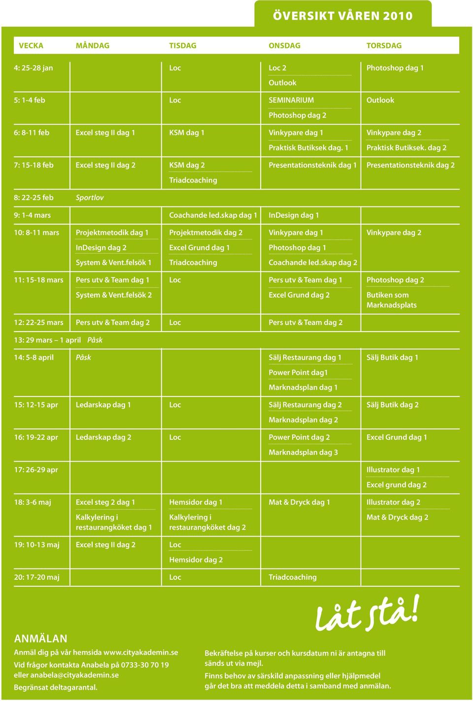 dag 2 7: 15-18 feb Excel steg II dag 2 KSM dag 2 presentationsteknik dag 1 Presentationsteknik dag 2 8: 22-25 feb Sportlov triadcoaching 9: 1-4 mars C coachande led.