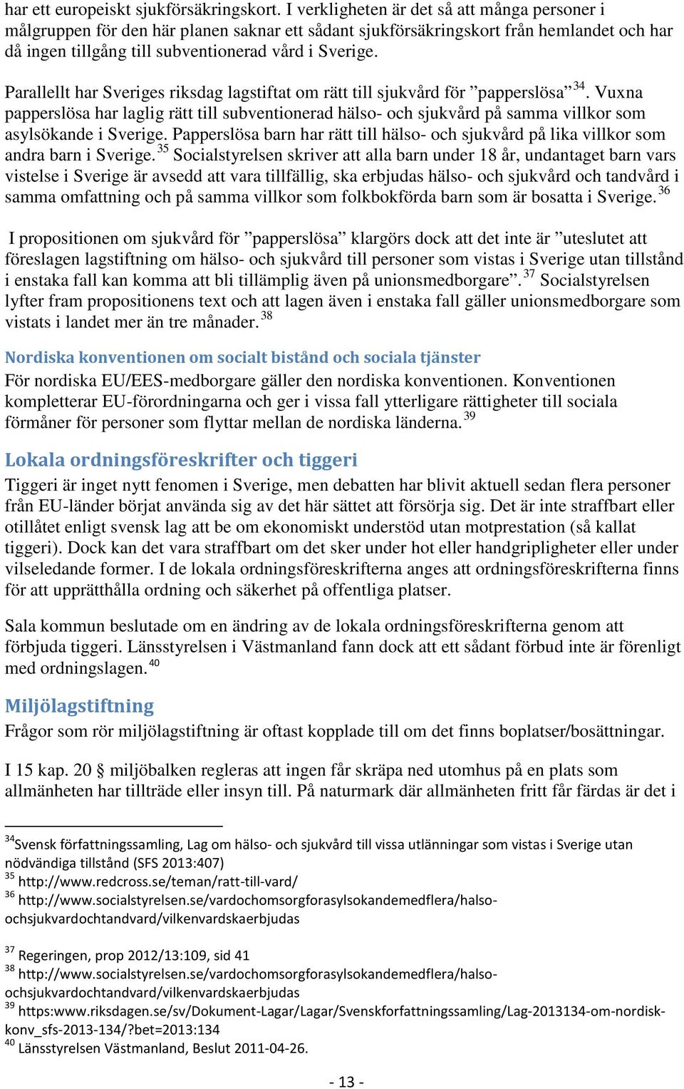 Parallellt har Sveriges riksdag lagstiftat om rätt till sjukvård för papperslösa 34.