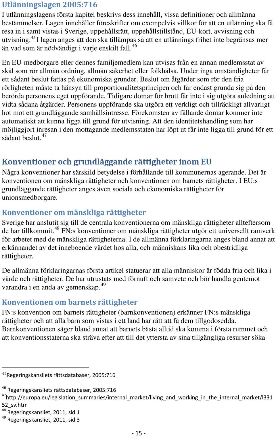 45 I lagen anges att den ska tillämpas så att en utlännings frihet inte begränsas mer än vad som är nödvändigt i varje enskilt fall.