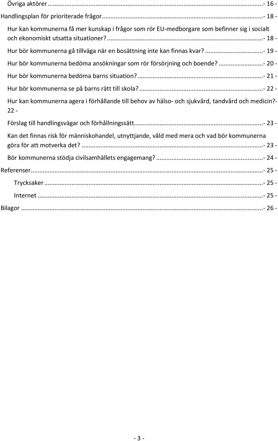 ... - 20 - Hur bör kommunerna bedöma barns situation?... - 21 - Hur bör kommunerna se på barns rätt till skola?