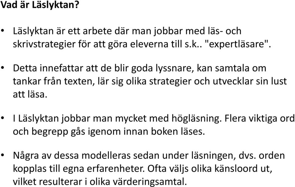 I Läslyktan jobbar man mycket med högläsning. Flera viktiga ord och begrepp gås igenom innan boken läses.