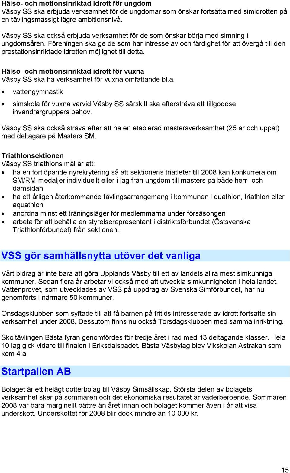 Föreningen ska ge de som har intresse av och färdighet för att övergå till den prestationsinriktade idrotten möjlighet till detta.