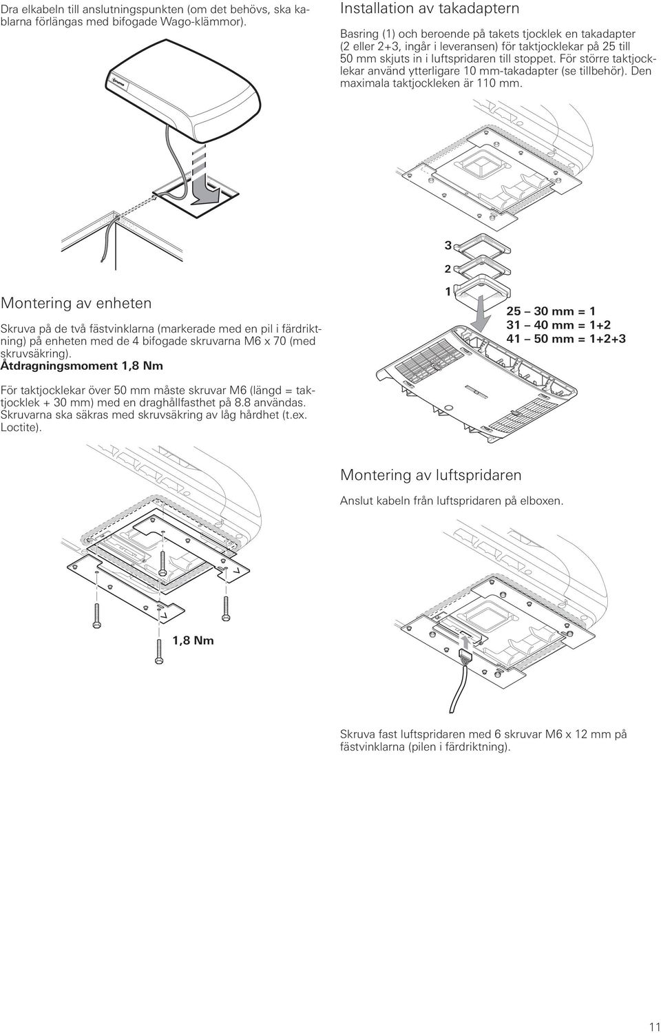 För större taktjocklekar använd ytterligare 10 mm-takadapter (se tillbehör). Den maximala taktjockleken är 110 mm.