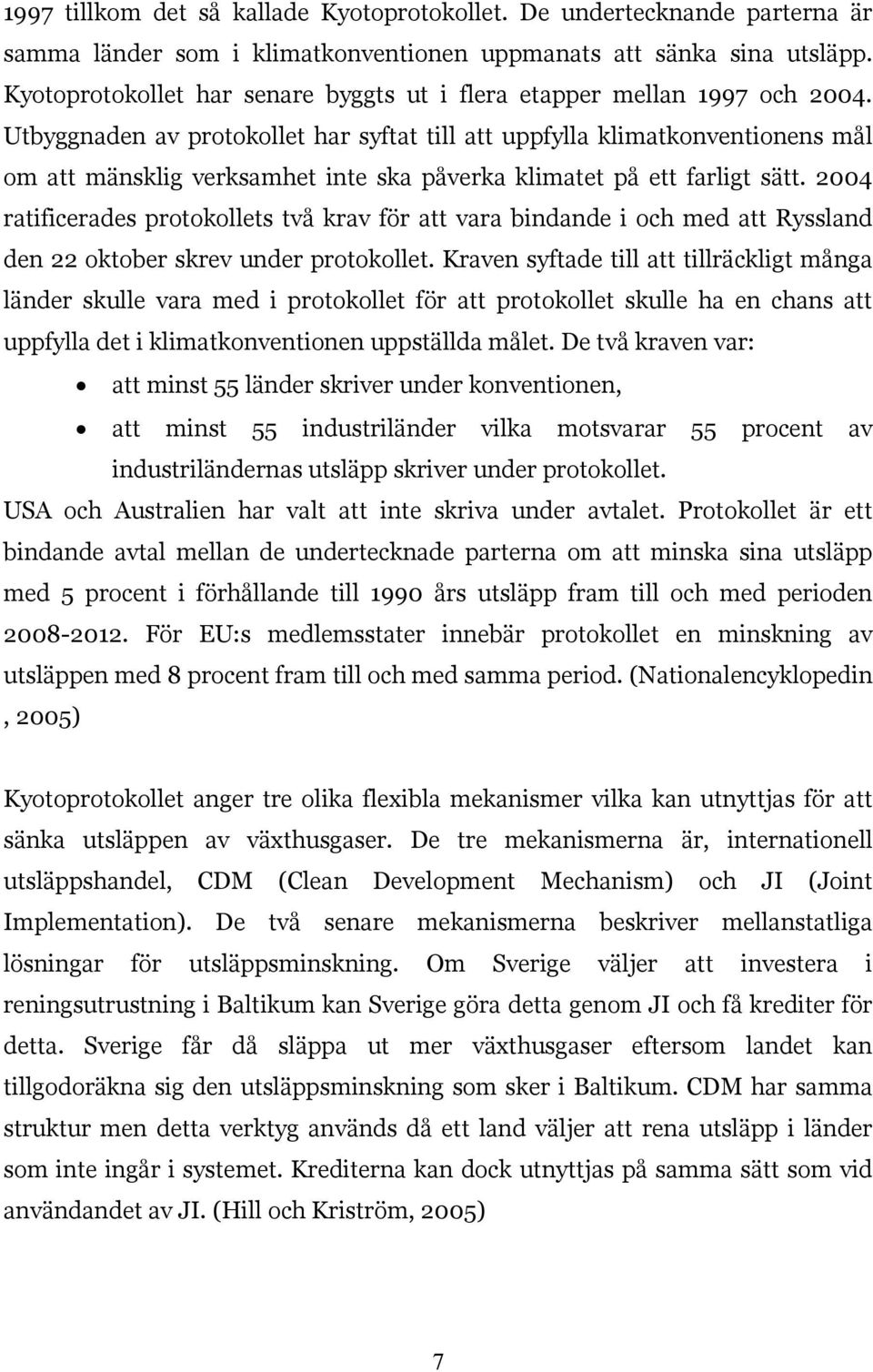 Utbyggnaden av protokollet har syftat till att uppfylla klimatkonventionens mål om att mänsklig verksamhet inte ska påverka klimatet på ett farligt sätt.